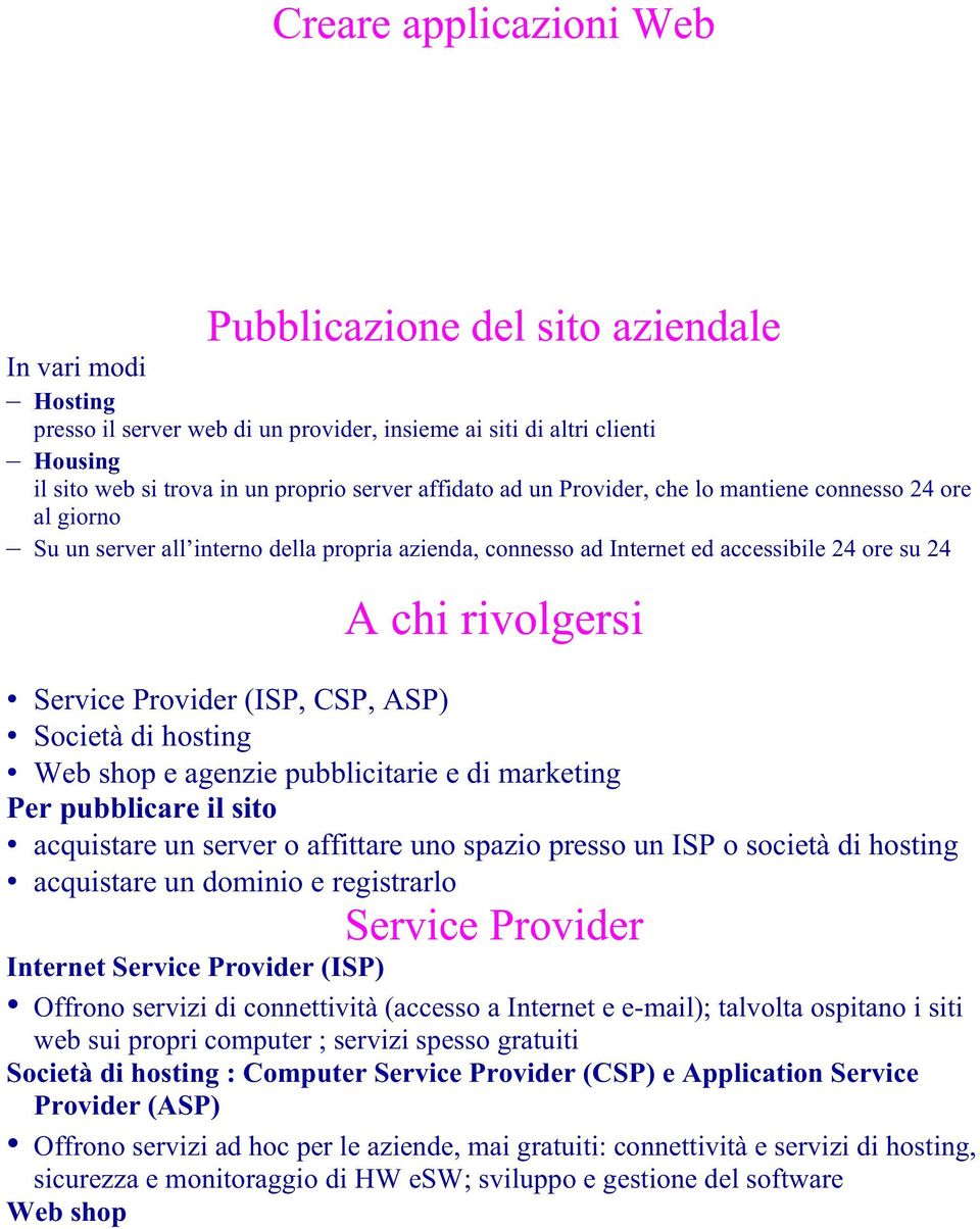 (ISP, CSP, ASP) Società di hosting Web shop e agenzie pubblicitarie e di marketing Per pubblicare il sito acquistare un server o affittare uno spazio presso un ISP o società di hosting acquistare un