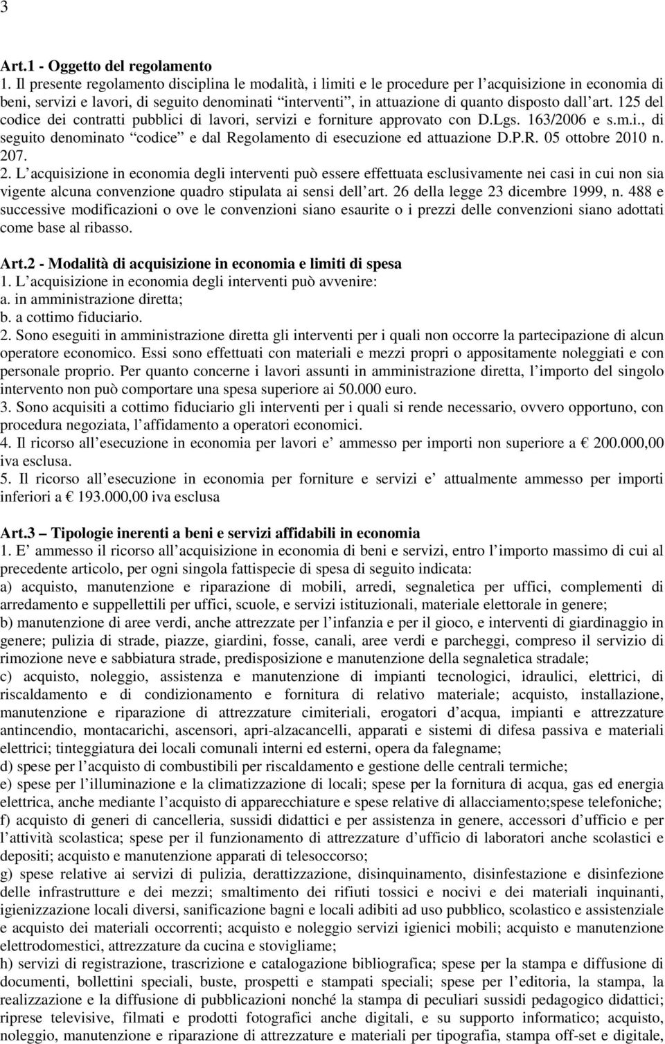 dall art. 125 del codice dei contratti pubblici di lavori, servizi e forniture approvato con D.Lgs. 163/2006 e s.m.i., di seguito denominato codice e dal Regolamento di esecuzione ed attuazione D.P.R. 05 ottobre 2010 n.