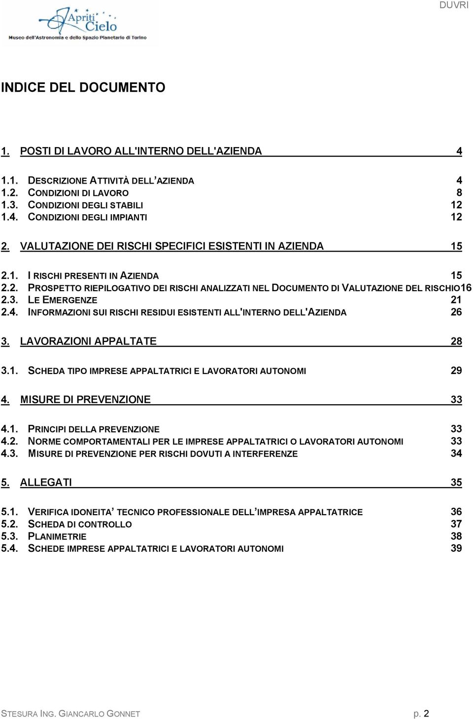 LE EMERGENZE 21 2.4. INFORMAZIONI SUI RISCHI RESIDUI ESISTENTI ALL'INTERNO DELL'AZIENDA 26 3. LAVORAZIONI APPALTATE 28 3.1. SCHEDA TIPO IMPRESE APPALTATRICI E LAVORATORI AUTONOMI 29 4.