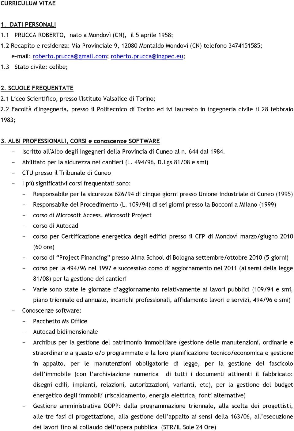SCUOLE FREQUENTATE 2.1 Liceo Scientifico, presso l'istituto Valsalice di Torino; 2.2 Facoltà d'ingegneria, presso il Politecnico di Torino ed ivi laureato in ingegneria civile il 28 febbraio 1983; 3.