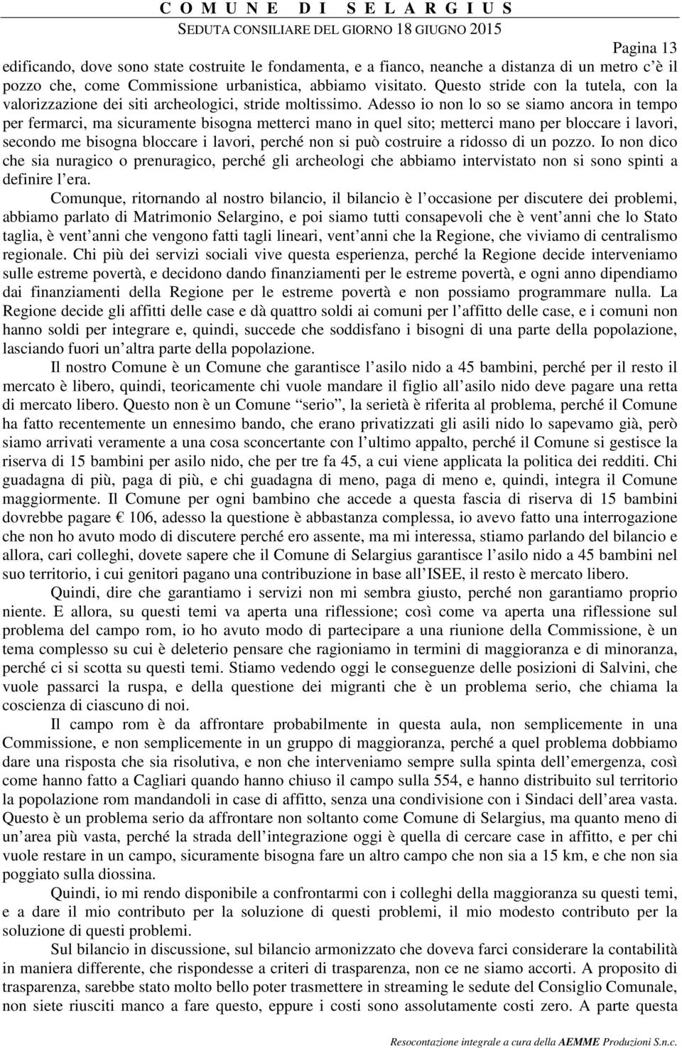 Adesso io non lo so se siamo ancora in tempo per fermarci, ma sicuramente bisogna metterci mano in quel sito; metterci mano per bloccare i lavori, secondo me bisogna bloccare i lavori, perché non si