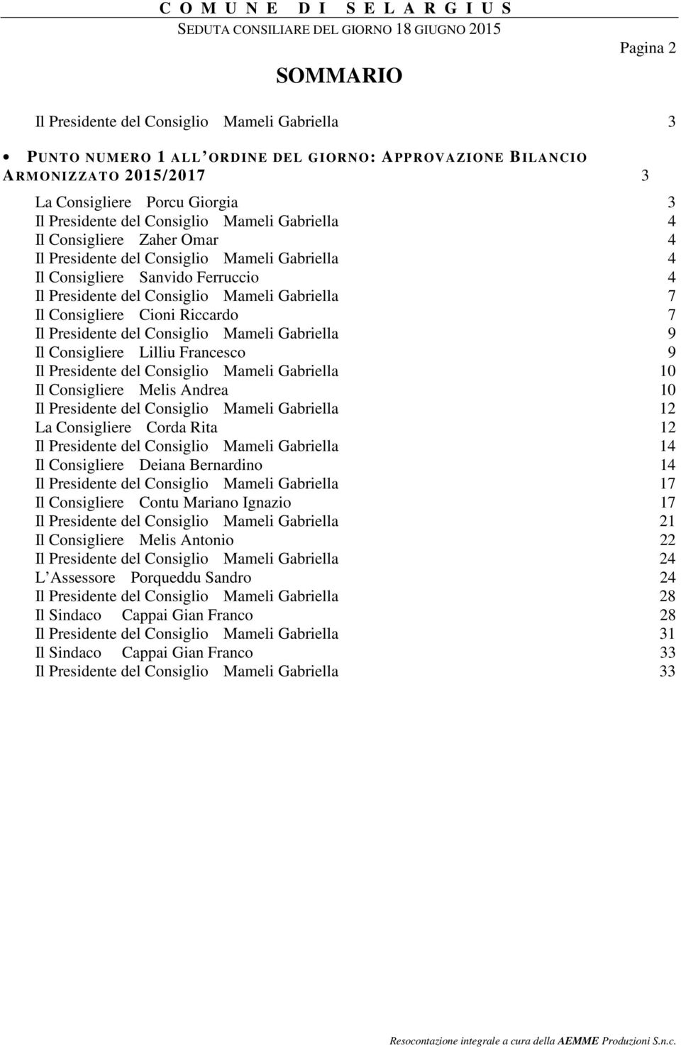 Consigliere Cioni Riccardo 7 Il Presidente del Consiglio Mameli Gabriella 9 Il Consigliere Lilliu Francesco 9 Il Presidente del Consiglio Mameli Gabriella 10 Il Consigliere Melis Andrea 10 Il