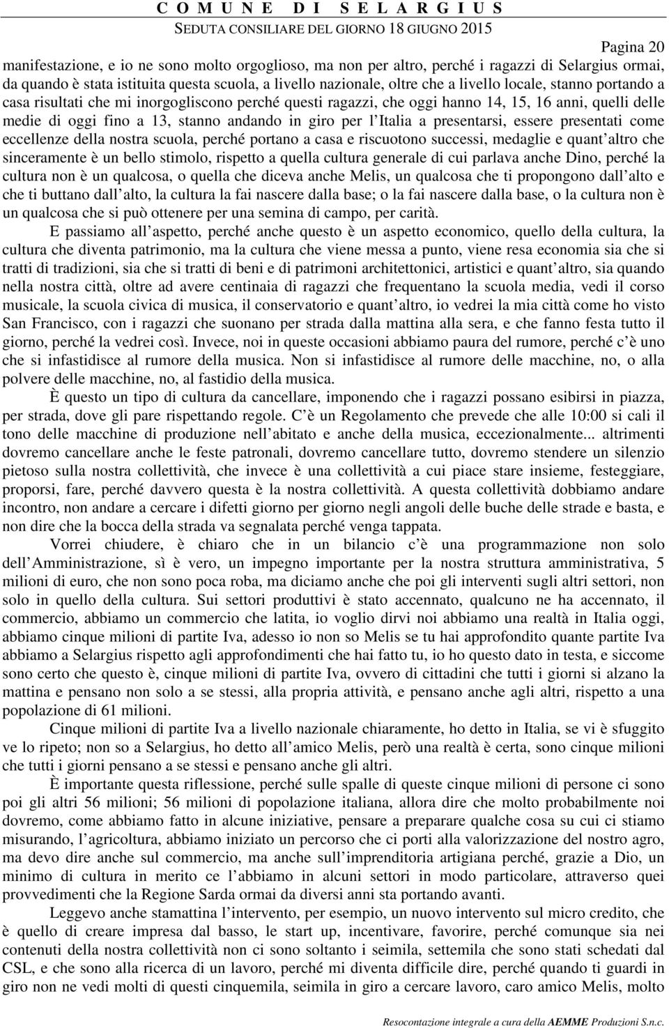 presentarsi, essere presentati come eccellenze della nostra scuola, perché portano a casa e riscuotono successi, medaglie e quant altro che sinceramente è un bello stimolo, rispetto a quella cultura