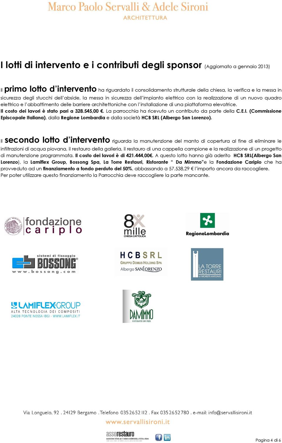 installazione di una piattaforma elevatrice. Il costo dei lavori è stato pari a 328.545,00. La parrocchia ha ricevuto un contributo da parte della C.E.I. (Commissione Episcopale Italiana), dalla Regione Lombardia e dalla società HCB SRL (Albergo San Lorenzo).