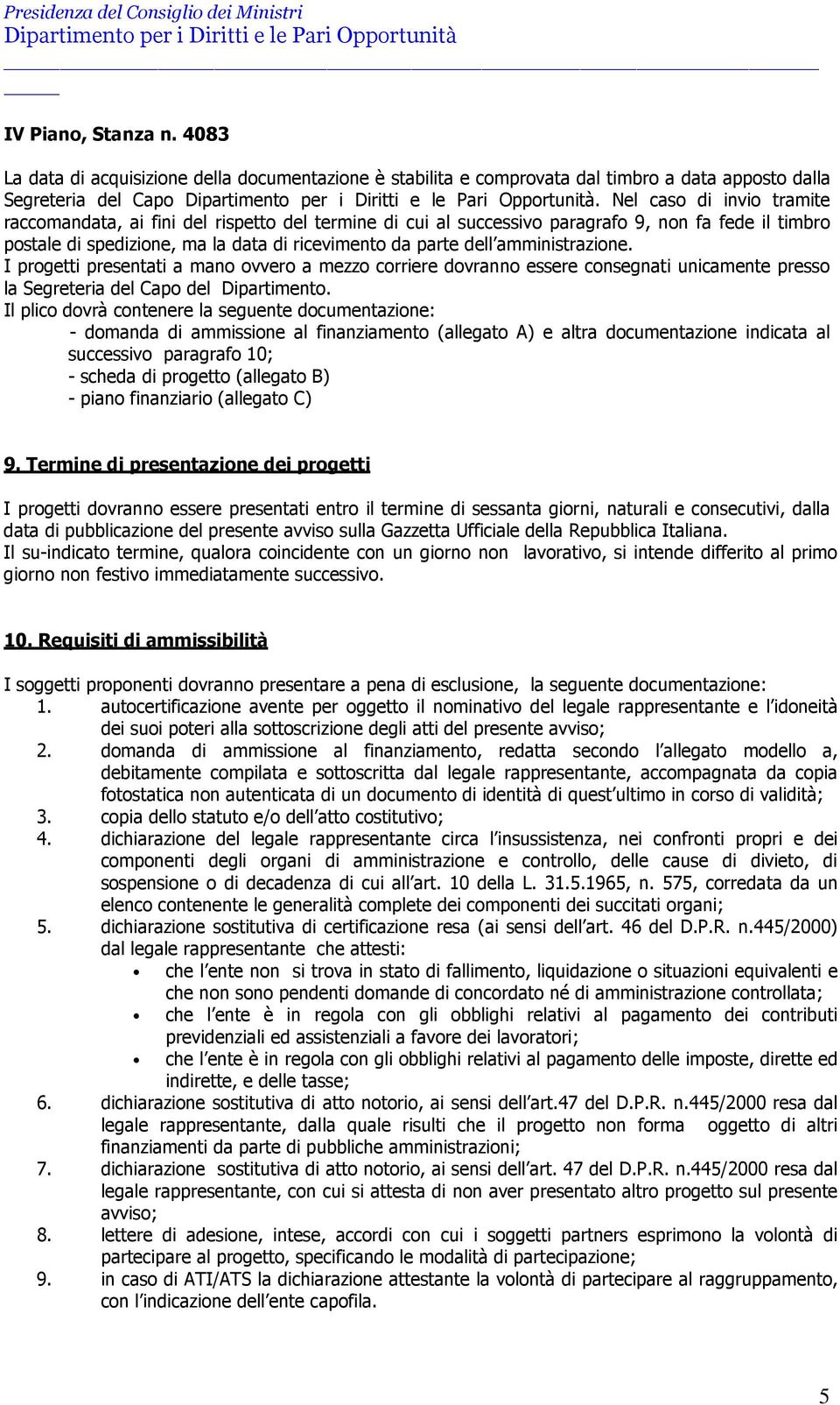 amministrazione. I progetti presentati a mano ovvero a mezzo corriere dovranno essere consegnati unicamente presso la Segreteria del Capo del Dipartimento.