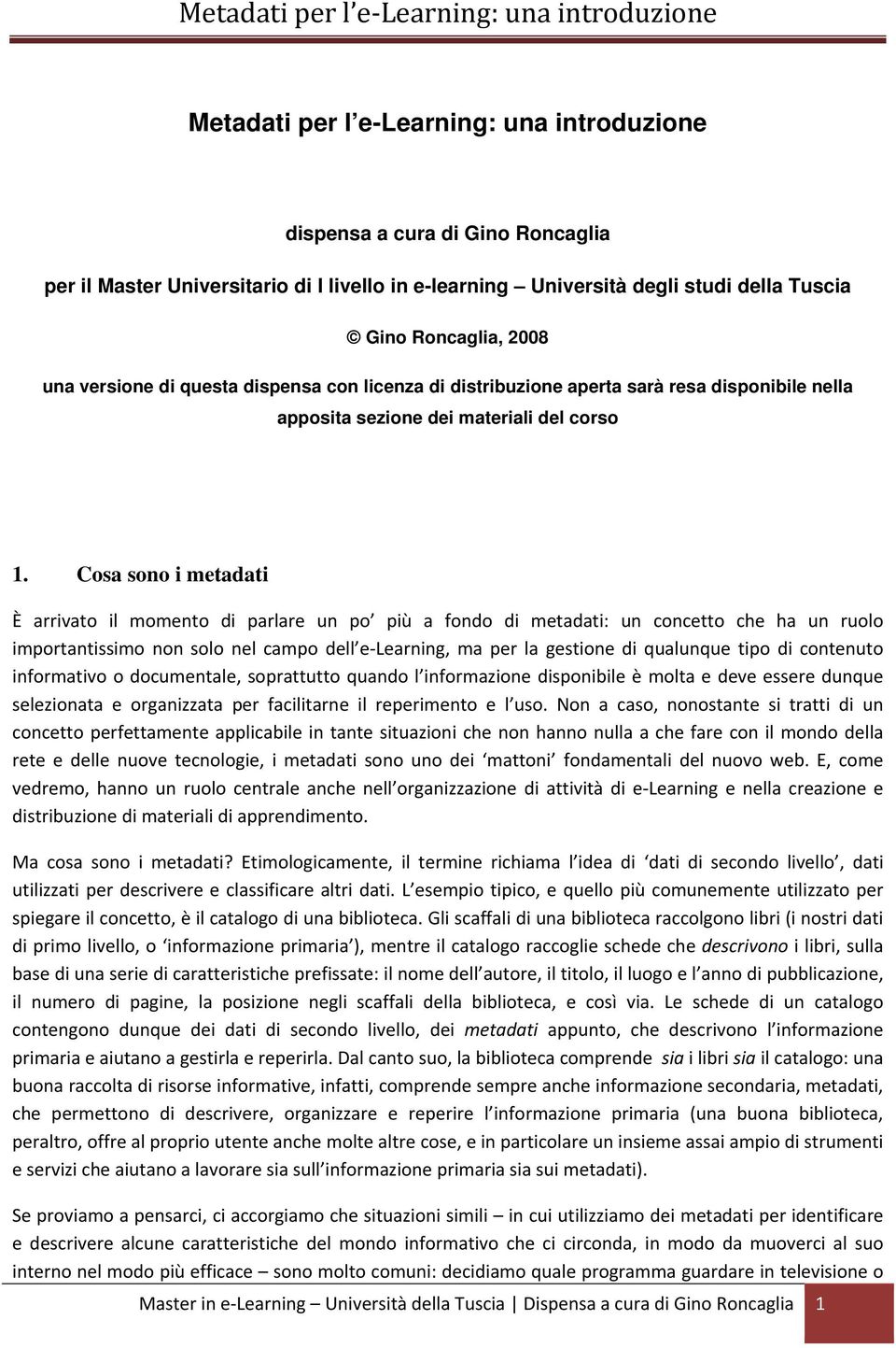 Cosa sono i metadati È arrivato il momento di parlare un po più a fondo di metadati: un concetto che ha un ruolo importantissimo non solo nel campo dell e Learning, ma per la gestione di qualunque