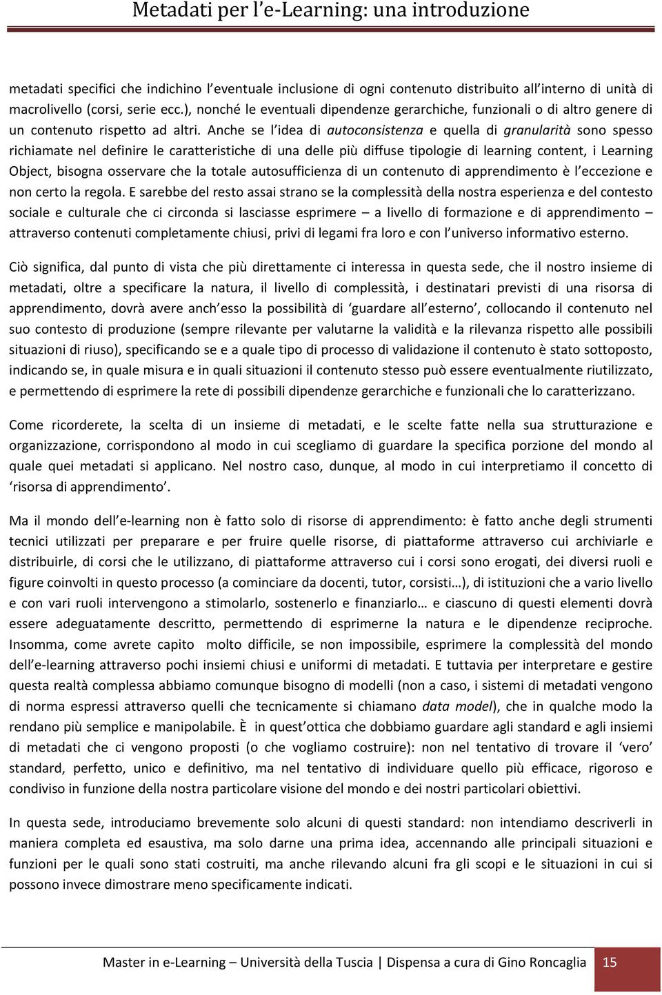 Anche se l idea di autoconsistenza e quella di granularità sono spesso richiamate nel definire le caratteristiche di una delle più diffuse tipologie di learning content, i Learning Object, bisogna