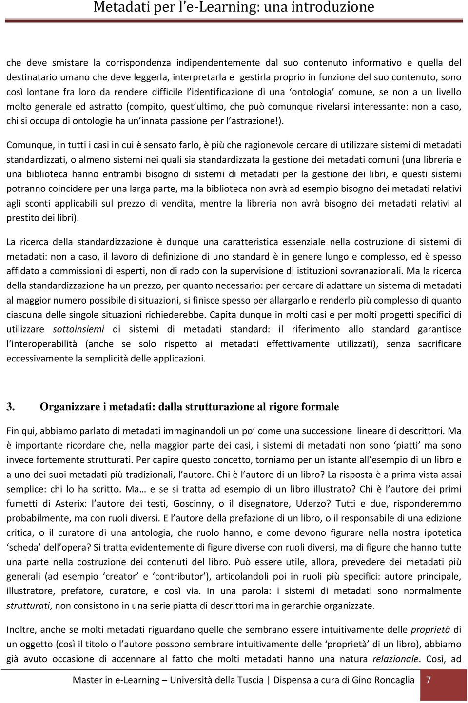 interessante: non a caso, chi si occupa di ontologie ha un innata passione per l astrazione!).