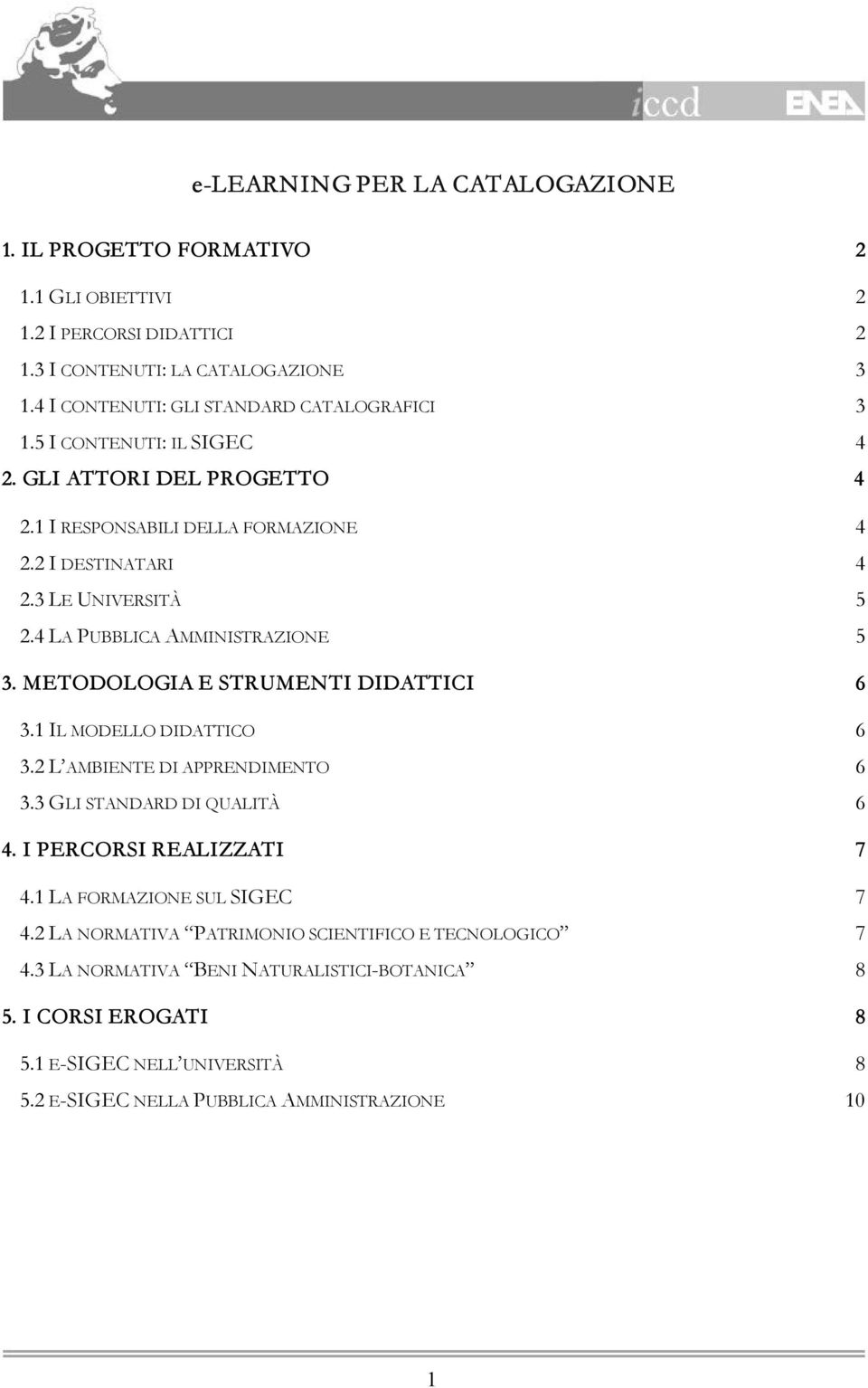 4 LA PUBBLICA AMMINISTRAZIONE 5 3. METODOLOGIA E STRUMENTI DIDATTICI 6 3.1 IL MODELLO DIDATTICO 6 3.2 L AMBIENTE DI APPRENDIMENTO 6 3.3 GLI STANDARD DI QUALITÀ 6 4.