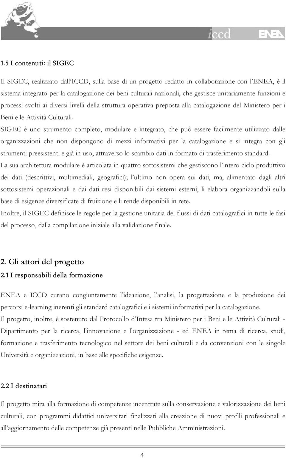 SIGEC è uno strumento completo, modulare e integrato, che può essere facilmente utilizzato dalle organizzazioni che non dispongono di mezzi informativi per la catalogazione e si integra con gli