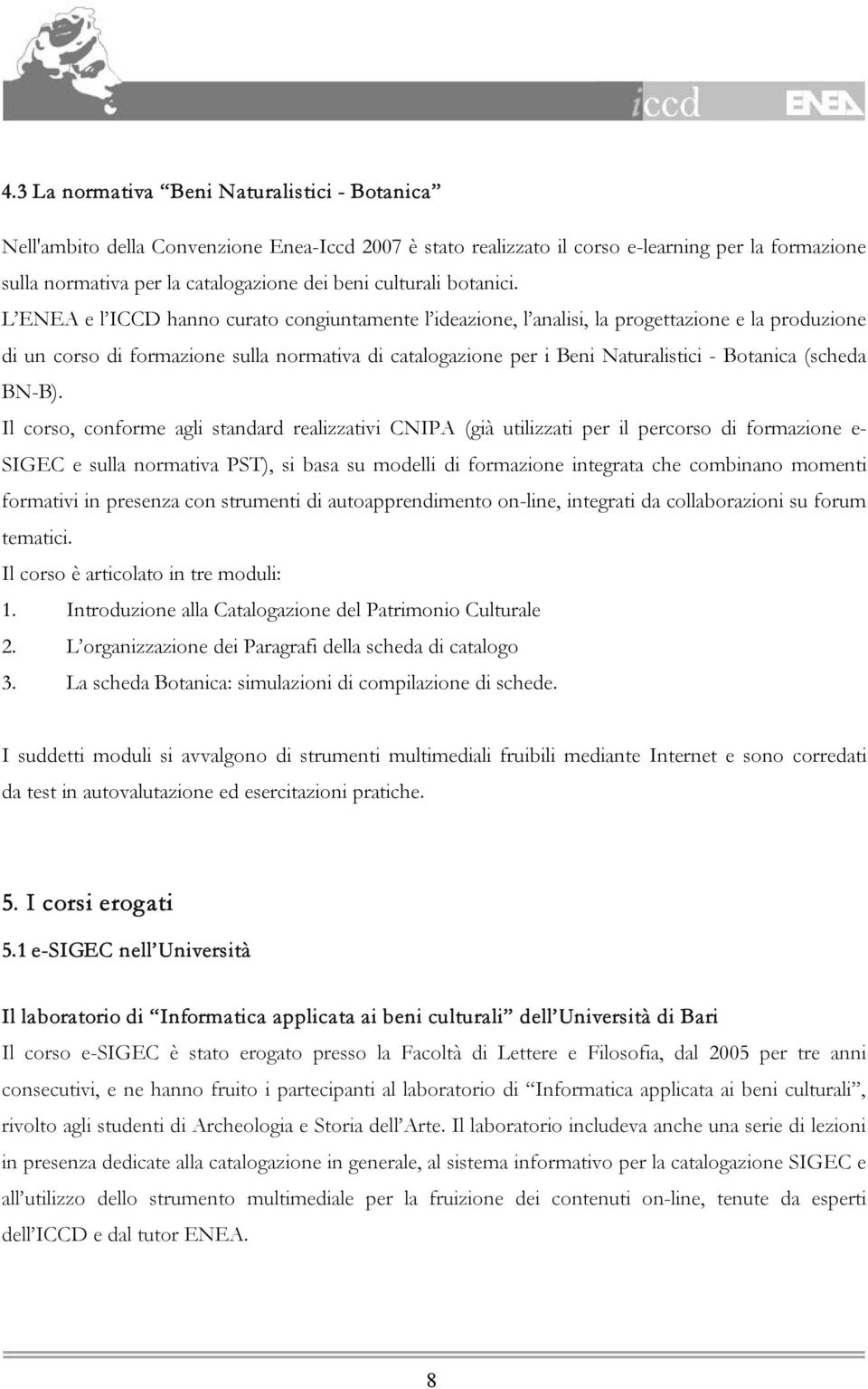 L ENEA e l ICCD hanno curato congiuntamente l ideazione, l analisi, la progettazione e la produzione di un corso di formazione sulla normativa di catalogazione per i Beni Naturalistici - Botanica