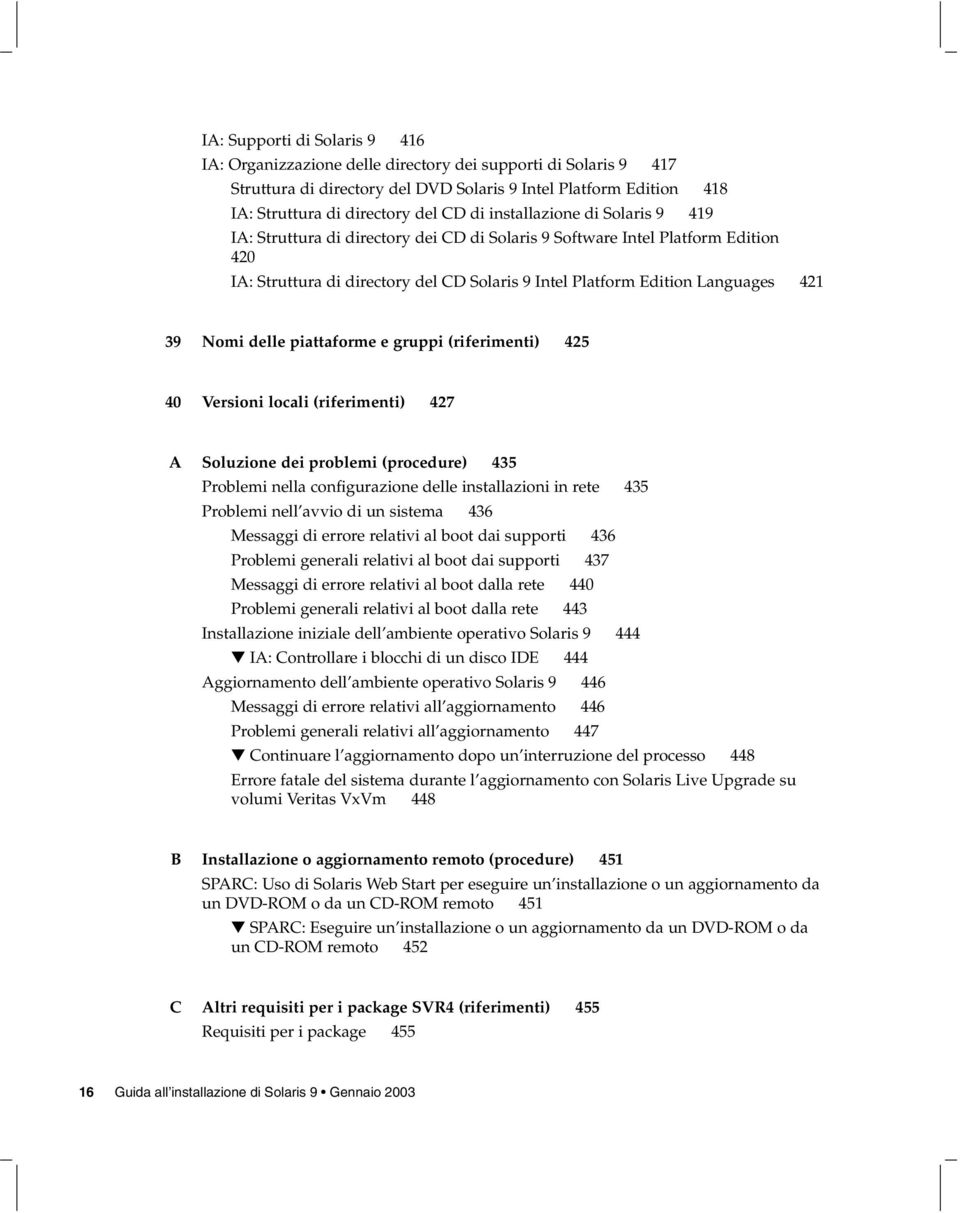 Nomi delle piattaforme e gruppi (riferimenti) 425 40 Versioni locali (riferimenti) 427 A Soluzione dei problemi (procedure) 435 Problemi nella configurazione delle installazioni in rete 435 Problemi