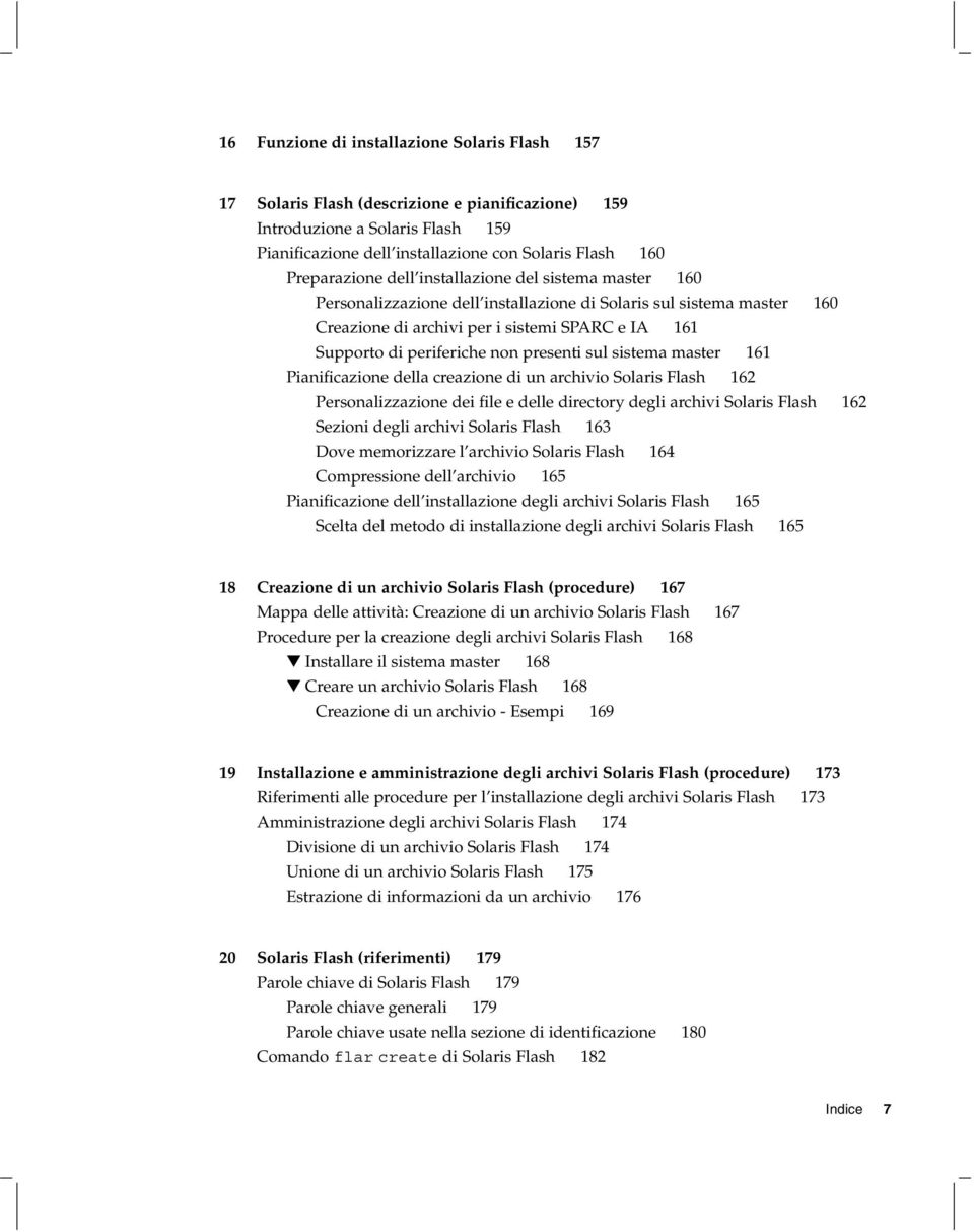 non presenti sul sistema master 161 Pianificazione della creazione di un archivio Solaris Flash 162 Personalizzazione dei file e delle directory degli archivi Solaris Flash 162 Sezioni degli archivi