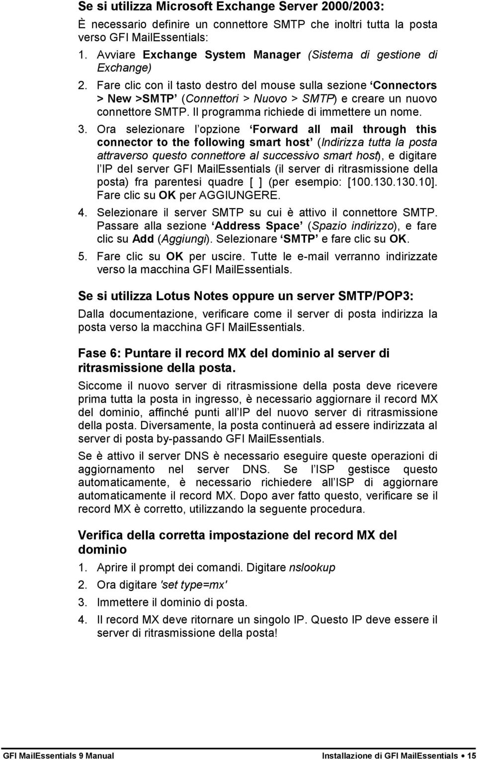 Fare clic con il tasto destro del mouse sulla sezione Connectors > New >SMTP (Connettori > Nuovo > SMTP) e creare un nuovo connettore SMTP. Il programma richiede di immettere un nome. 3.