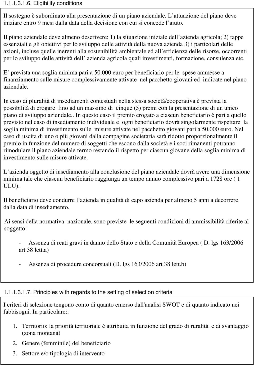 Il piano aziendale deve almeno descrivere: 1) la situazione iniziale dell azienda agricola; 2) tappe essenziali e gli obiettivi per lo sviluppo delle attività della nuova azienda 3) i particolari