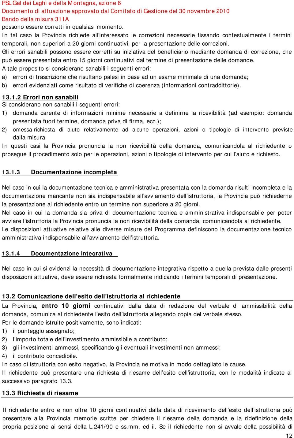 Gli errori sanabili possono essere corretti su iniziativa del beneficiario mediante domanda di correzione, che può essere presentata entro 15 giorni continuativi dal termine di presentazione delle