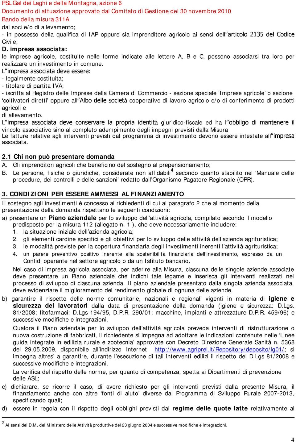 L impresa associata deve essere: - legalmente costituita; - titolare di partita IVA; - iscritta al Registro delle Imprese della Camera di Commercio - sezione speciale Imprese agricole o sezione