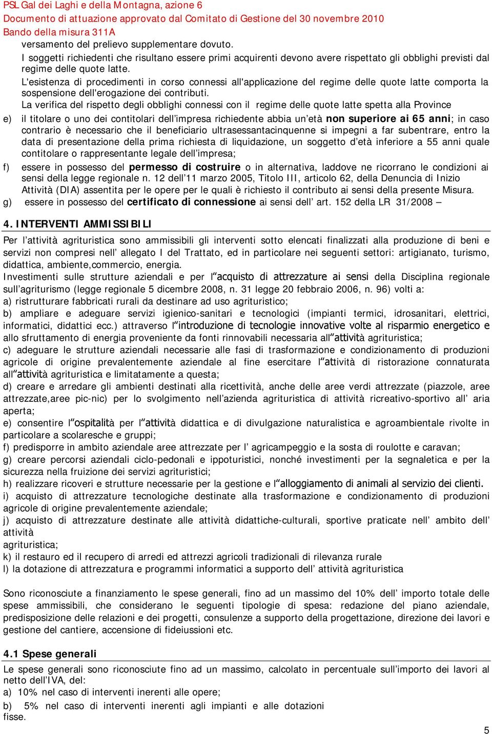 La verifica del rispetto degli obblighi connessi con il regime delle quote latte spetta alla Province e) il titolare o uno dei contitolari dell impresa richiedente abbia un età non superiore ai 65