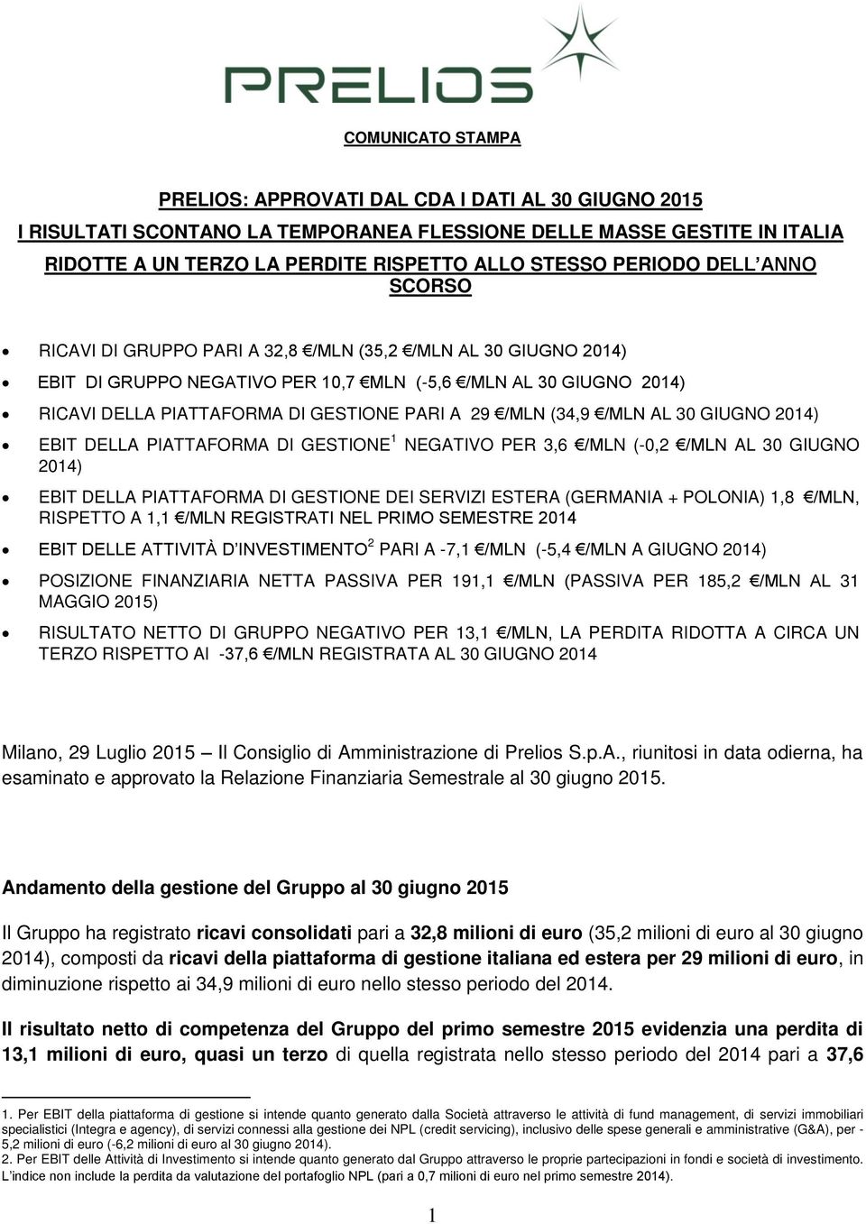 29 /MLN (34,9 /MLN AL 30 GIUGNO 2014) EBIT DELLA PIATTAFORMA DI GESTIONE 1 NEGATIVO PER 3,6 /MLN (-0,2 /MLN AL 30 GIUGNO 2014) EBIT DELLA PIATTAFORMA DI GESTIONE DEI SERVIZI ESTERA (GERMANIA +