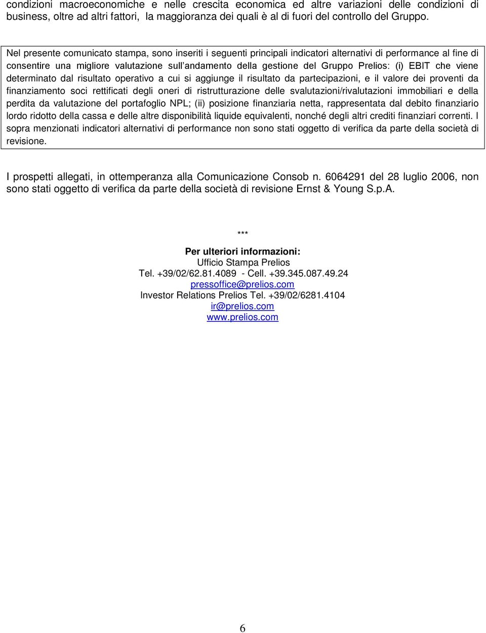 Prelios: (i) EBIT che viene determinato dal risultato operativo a cui si aggiunge il risultato da partecipazioni, e il valore dei proventi da finanziamento soci rettificati degli oneri di