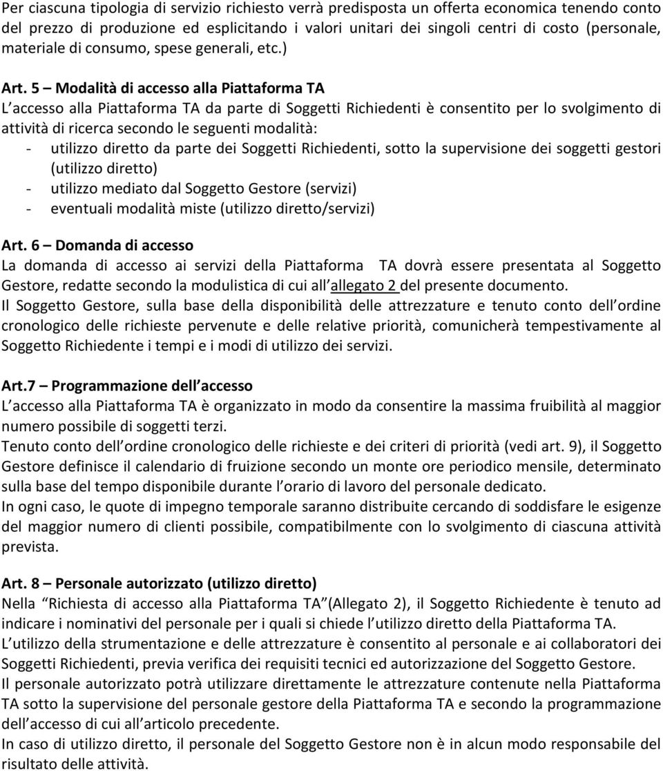 5 Modalità di accesso alla Piattaforma TA L accesso alla Piattaforma TA da parte di Soggetti Richiedenti è consentito per lo svolgimento di attività di ricerca secondo le seguenti modalità: -