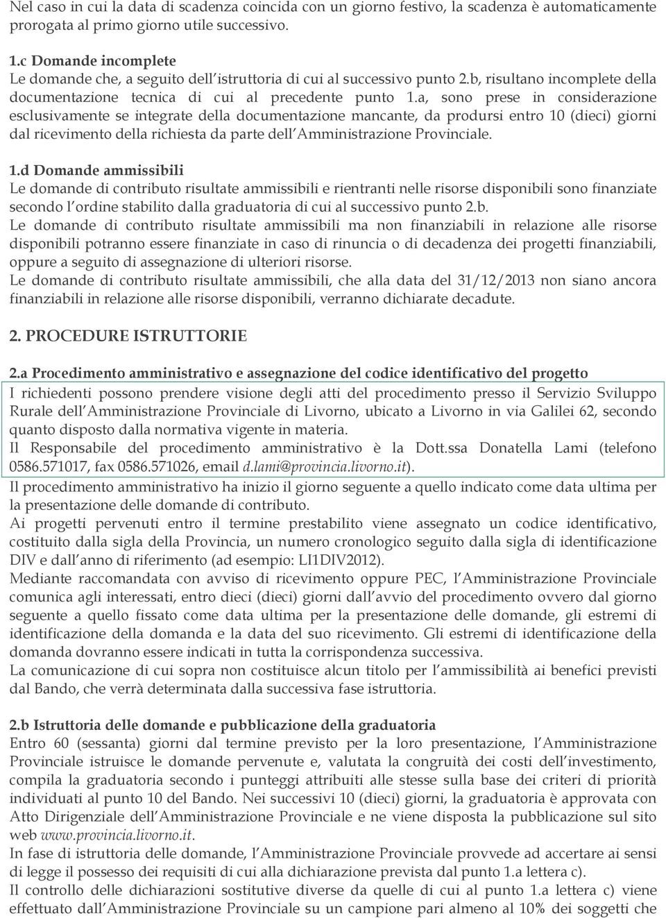 a, sono prese in considerazione esclusivamente se integrate della documentazione mancante, da prodursi entro 10 (dieci) giorni dal ricevimento della richiesta da parte dell Amministrazione