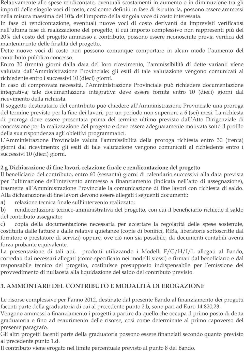 In fase di rendicontazione, eventuali nuove voci di costo derivanti da imprevisti verificatisi nell ultima fase di realizzazione del progetto, il cui importo complessivo non rappresenti più del 20%