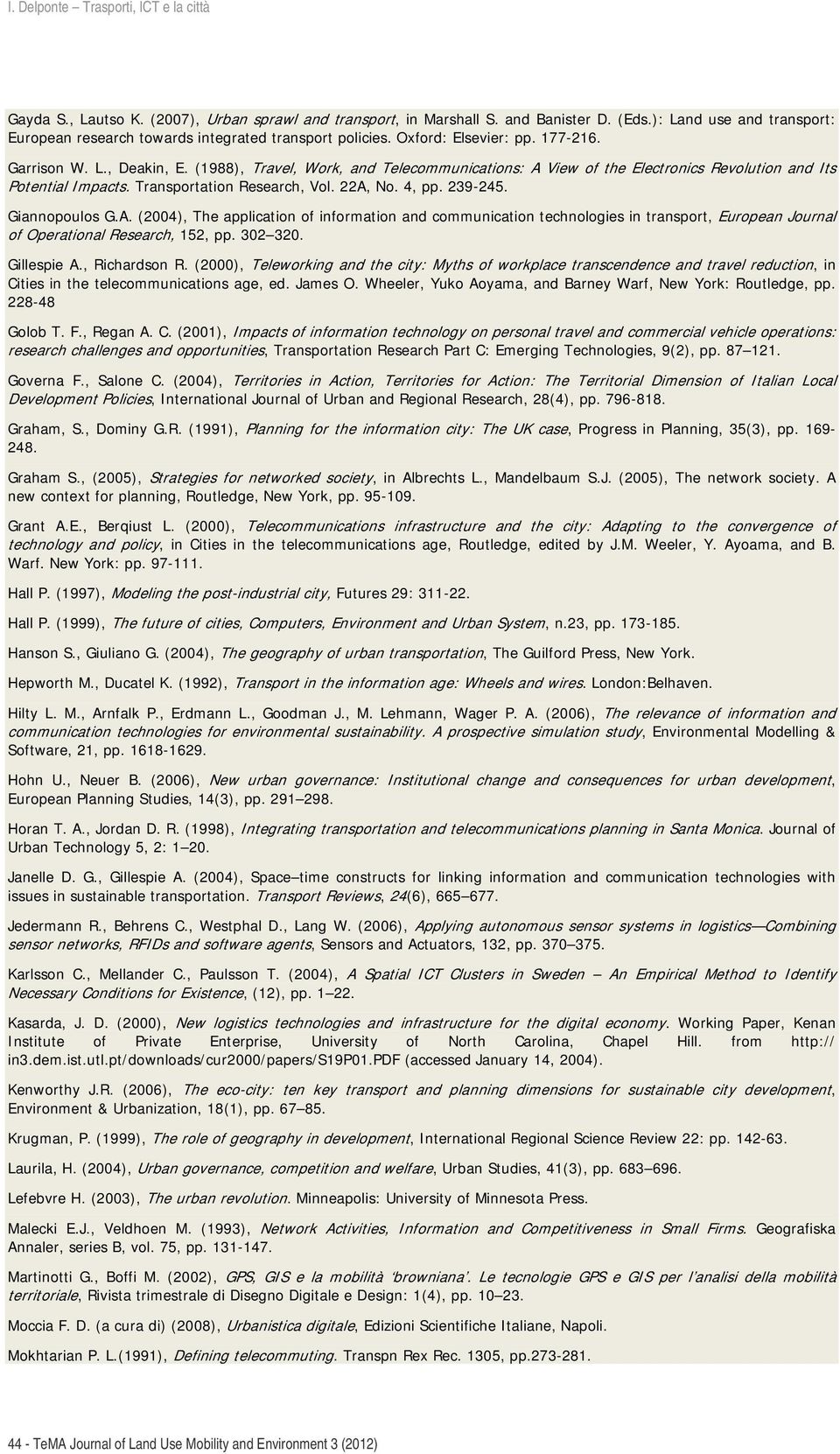 Giannopoulos G.A. (2004), The application of information and communication technologies in transport, European Journal of Operational Research, 152, pp. 302 320. Gillespie A., Richardson R.