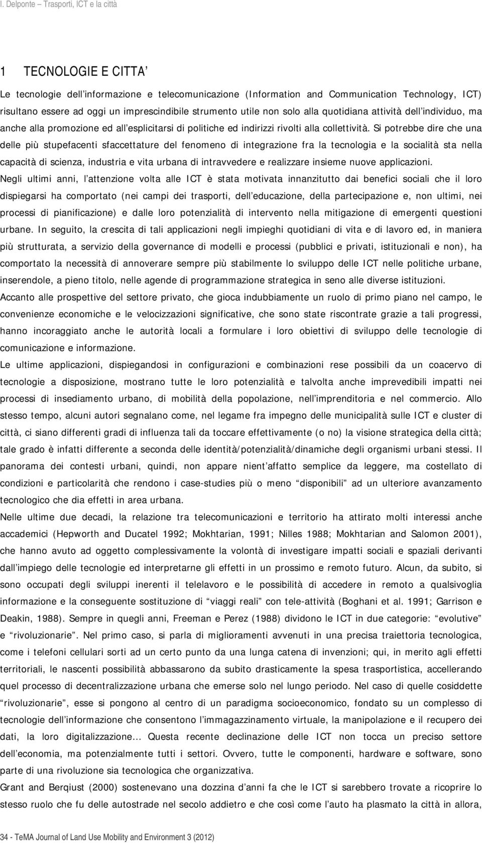 Si potrebbe dire che una delle più stupefacenti sfaccettature del fenomeno di integrazione fra la tecnologia e la socialità sta nella capacità di scienza, industria e vita urbana di intravvedere e