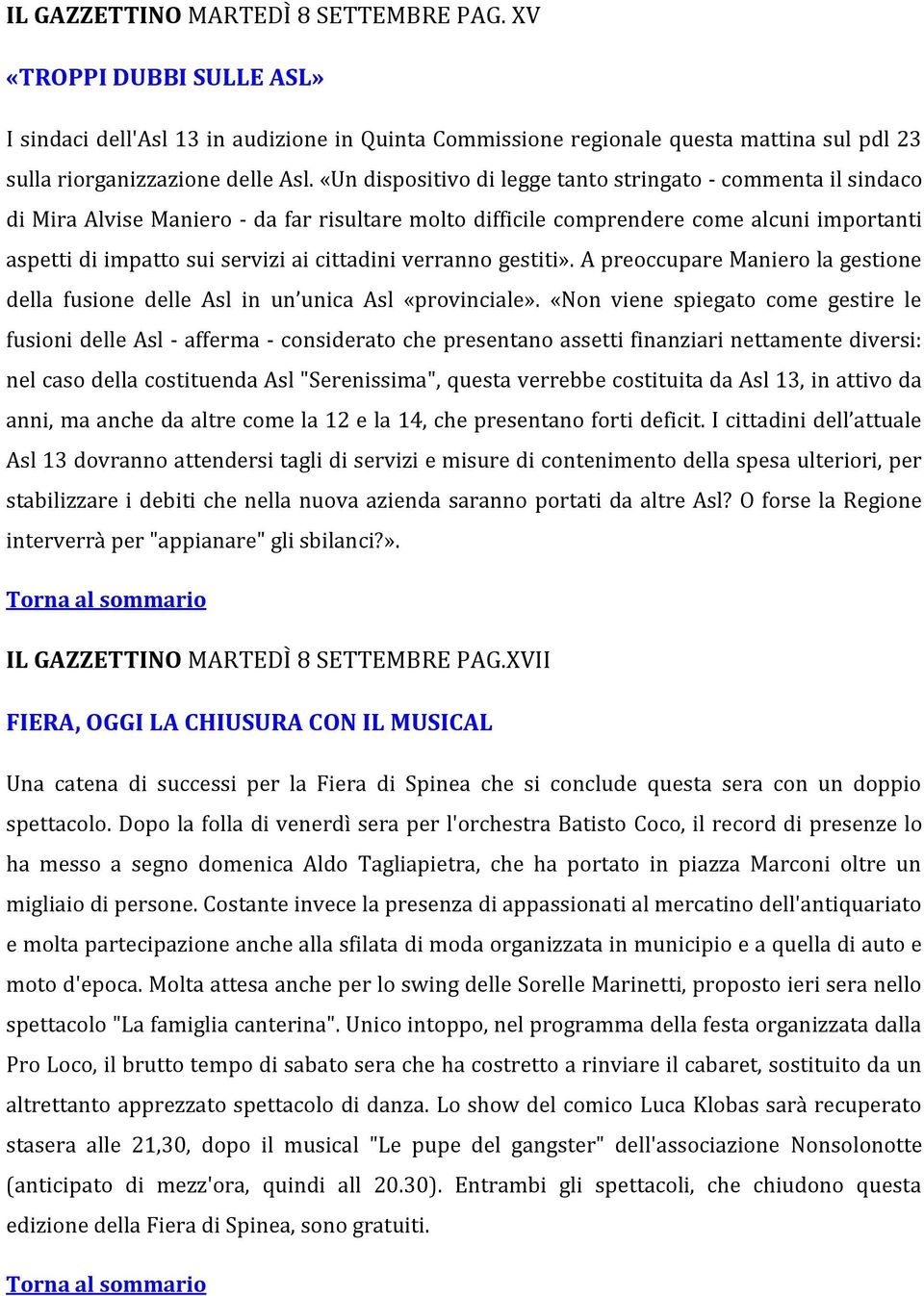 verranno gestiti». A preoccupare Maniero la gestione della fusione delle Asl in un unica Asl «provinciale».