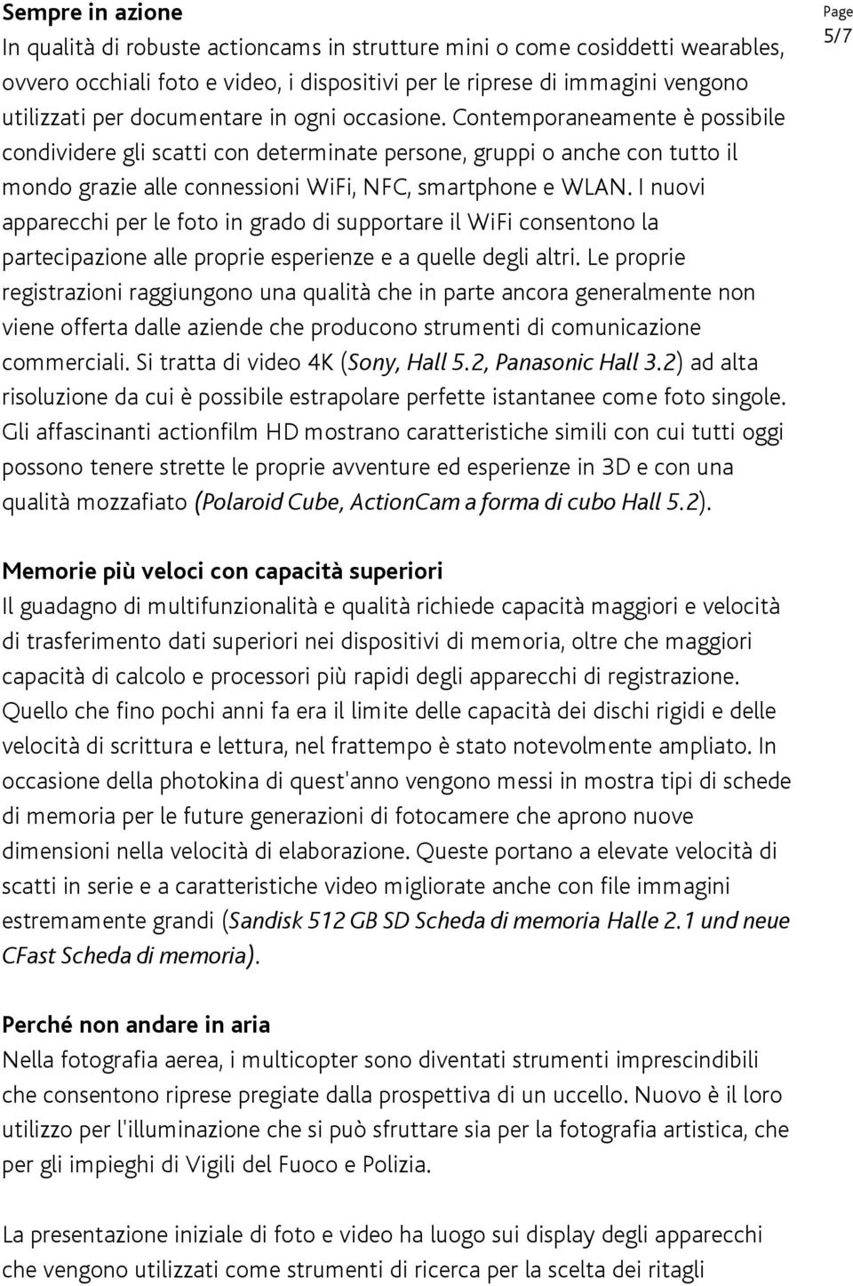 I nuovi apparecchi per le foto in grado di supportare il WiFi consentono la partecipazione alle proprie esperienze e a quelle degli altri.