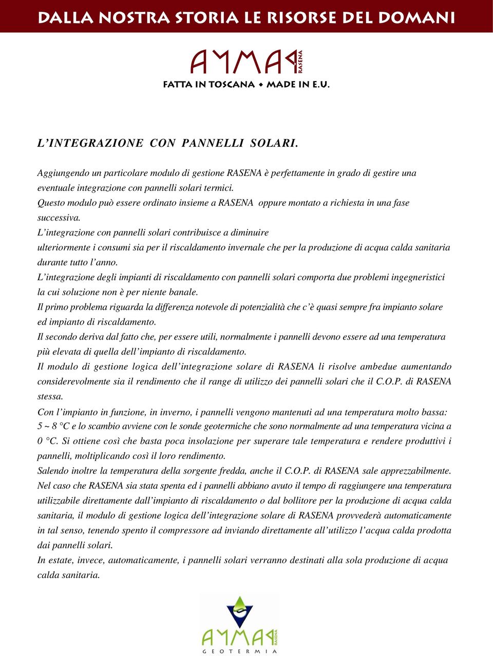 L integrazione con pannelli solari contribuisce a diminuire ulteriormente i consumi sia per il riscaldamento invernale che per la produzione di acqua calda sanitaria durante tutto l anno.