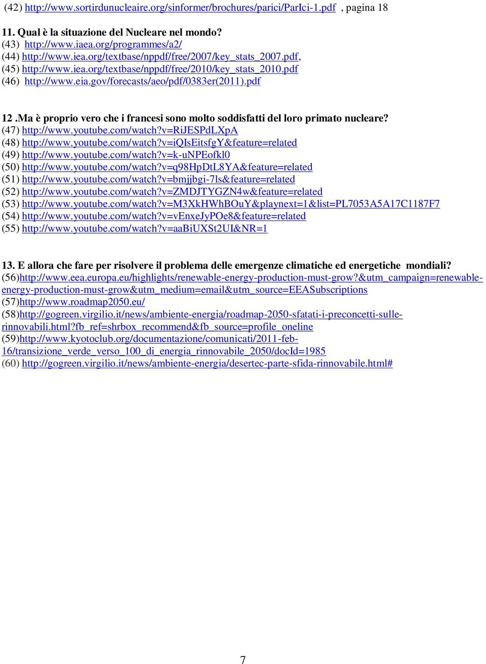 Ma è proprio vero che i francesi sono molto soddisfatti del loro primato nucleare? (47) http://www.youtube.com/watch?v=rijespdlxpa (48) http://www.youtube.com/watch?v=iqiseitsfgy&feature=related (49) http://www.