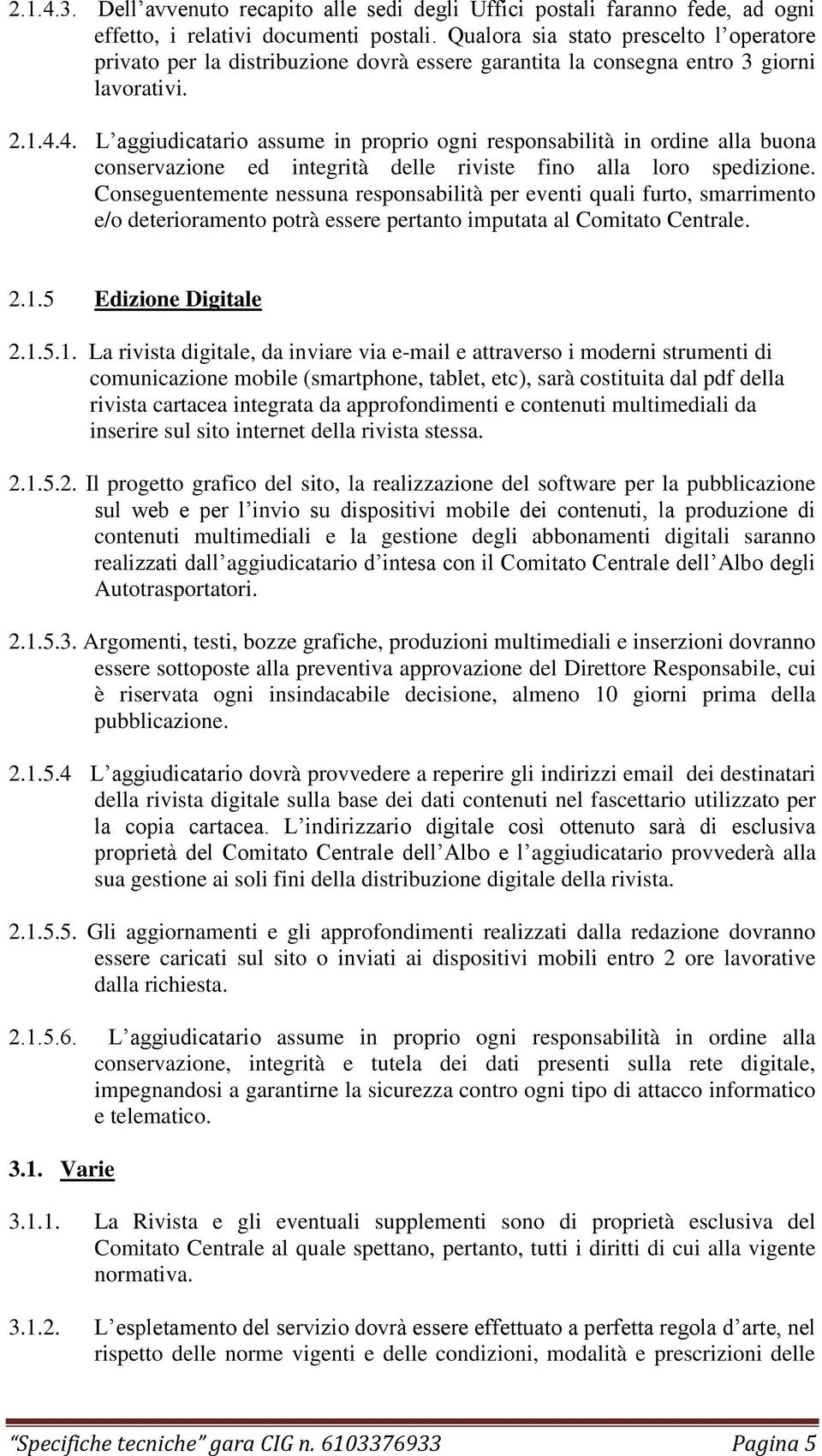 4. L aggiudicatario assume in proprio ogni responsabilità in ordine alla buona conservazione ed integrità delle riviste fino alla loro spedizione.