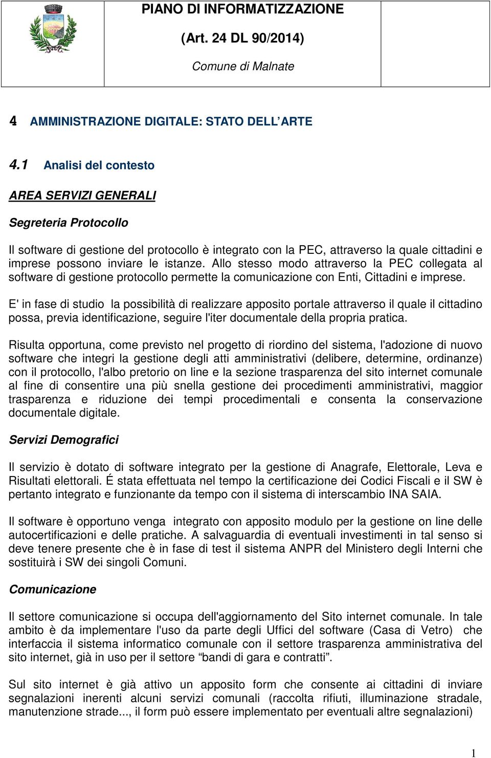 Allo stesso modo attraverso la PEC collegata al software di gestione protocollo permette la comunicazione con Enti, Cittadini e imprese.