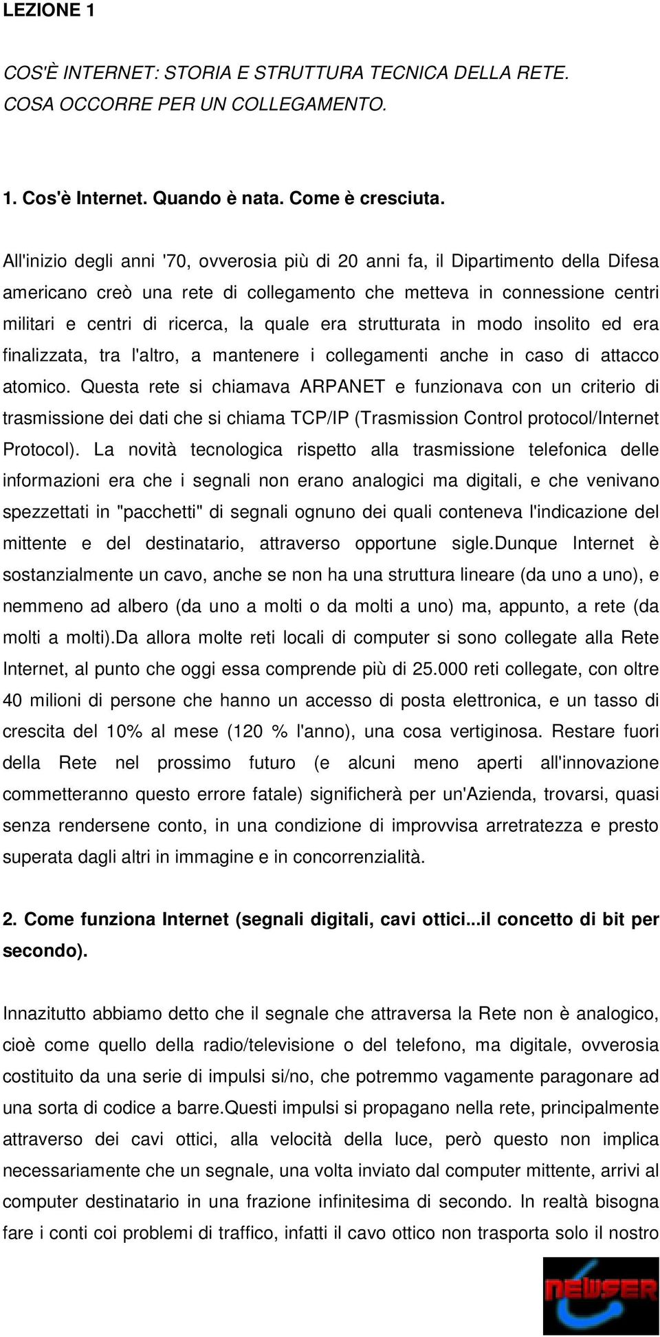 era strutturata in modo insolito ed era finalizzata, tra l'altro, a mantenere i collegamenti anche in caso di attacco atomico.