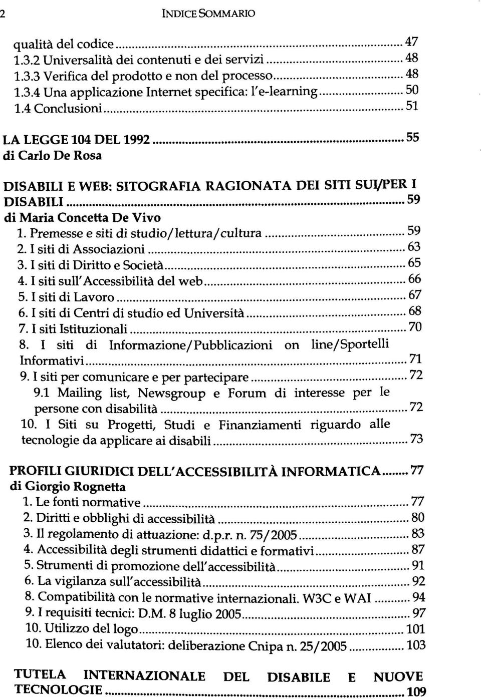 Premesse e siti di studio/lettura/cultura 59 2.1 siti di Associazioni 63 3.1 siti di Diritto e Societä 65 4.1 siti sull'accessibilitä del web 66 5.1 siti di Lavoro 67 6.