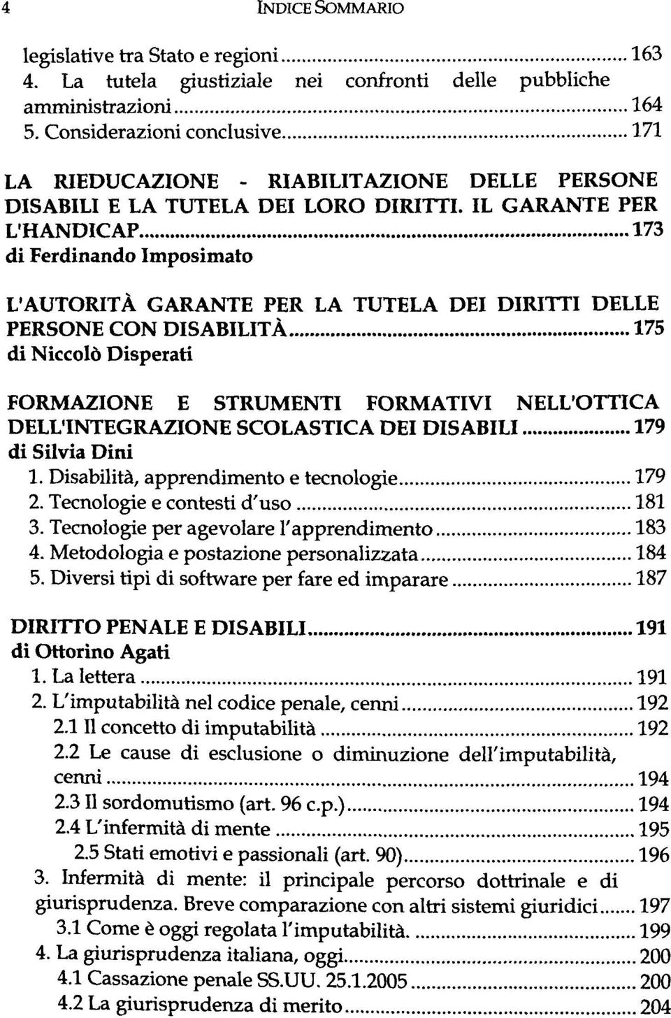 IL GARANTE PER L'HANDICAP 173 di Ferdinando Imposimato L'AUTORITÄ GARANTE PER LA TUTELA DEI DIRITTI DELLE PERSONE CON DISABILITÄ 175 di Niccolö Disperati FORMAZIONE E STRUMENTI FORMATIVI NELL'OTTICA