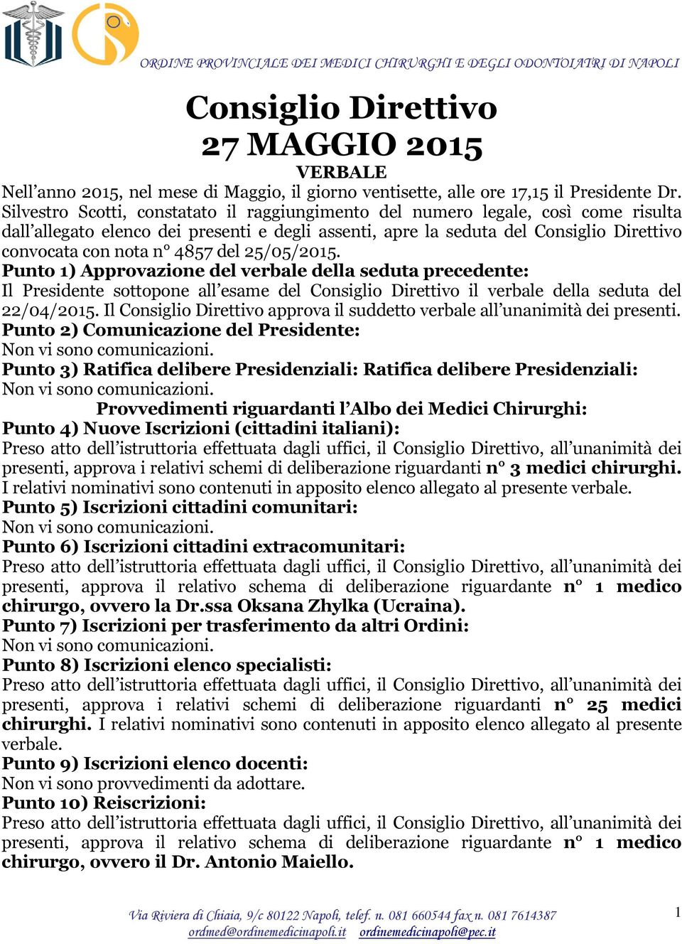 del 25/05/2015. Punto 1) Approvazione del verbale della seduta precedente: Il Presidente sottopone all esame del Consiglio Direttivo il verbale della seduta del 22/04/2015.