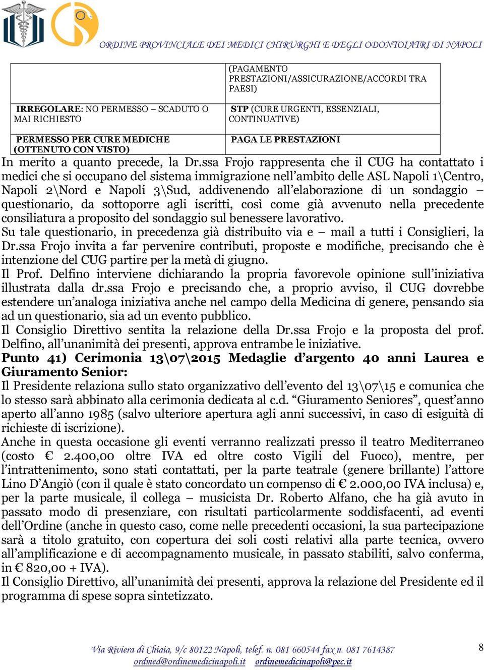 ssa Frojo rappresenta che il CUG ha contattato i medici che si occupano del sistema immigrazione nell ambito delle ASL Napoli 1\Centro, Napoli 2\Nord e Napoli 3\Sud, addivenendo all elaborazione di