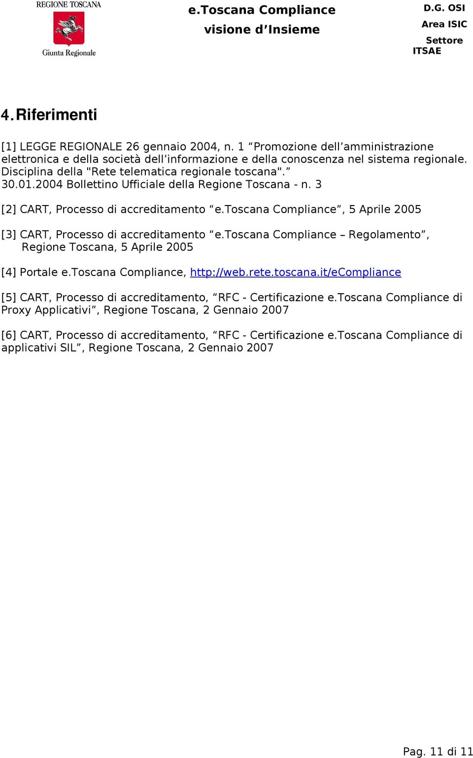 toscana Compliance, 5 Aprile 2005 [3] CART, Processo di accreditamento e.toscana Compliance Regolamento, Regione Toscana, 5 Aprile 2005 [4] Portale e.toscana Compliance, http://web.rete.toscana.it/ecompliance [5] CART, Processo di accreditamento, RFC - Certificazione e.