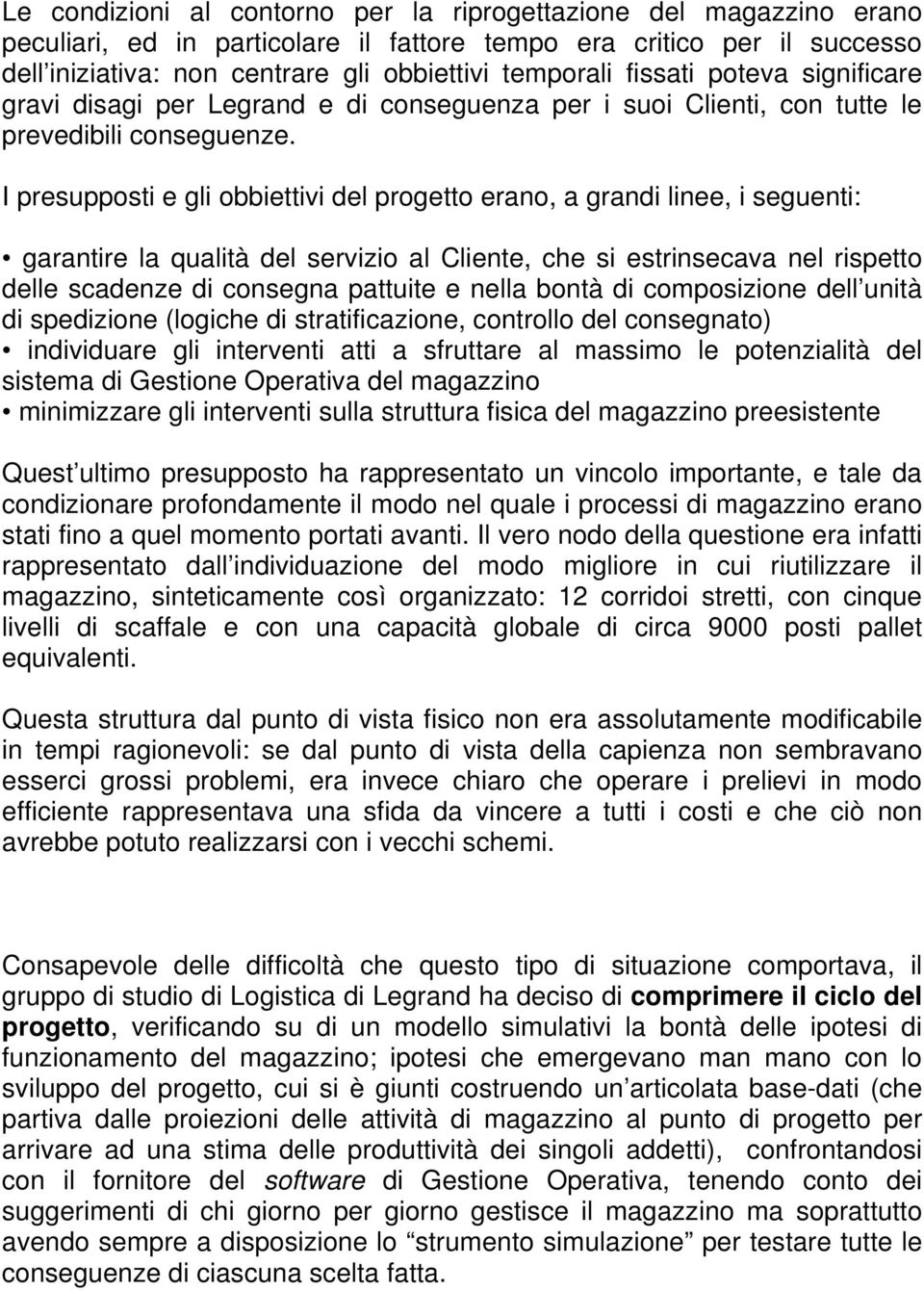 I presupposti e gli obbiettivi del progetto erano, a grandi linee, i seguenti: garantire la qualità del servizio al Cliente, che si estrinsecava nel rispetto delle scadenze di consegna pattuite e