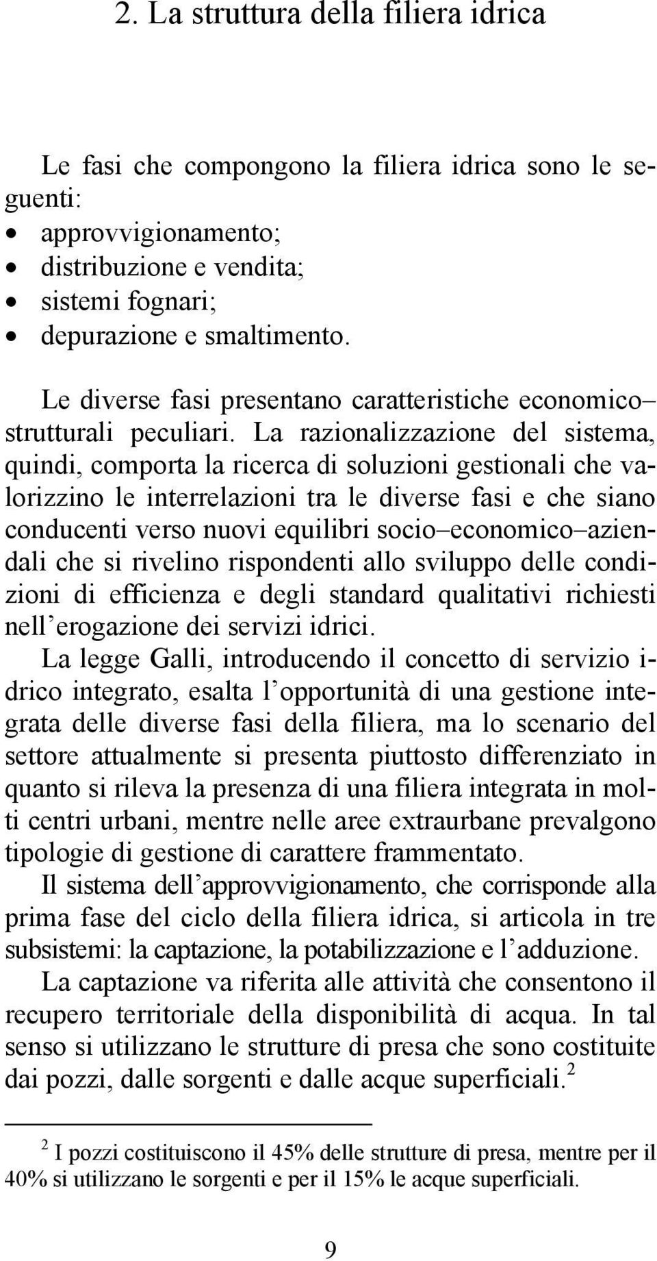 La razionalizzazione del sistema, quindi, comporta la ricerca di soluzioni gestionali che valorizzino le interrelazioni tra le diverse fasi e che siano conducenti verso nuovi equilibri socio