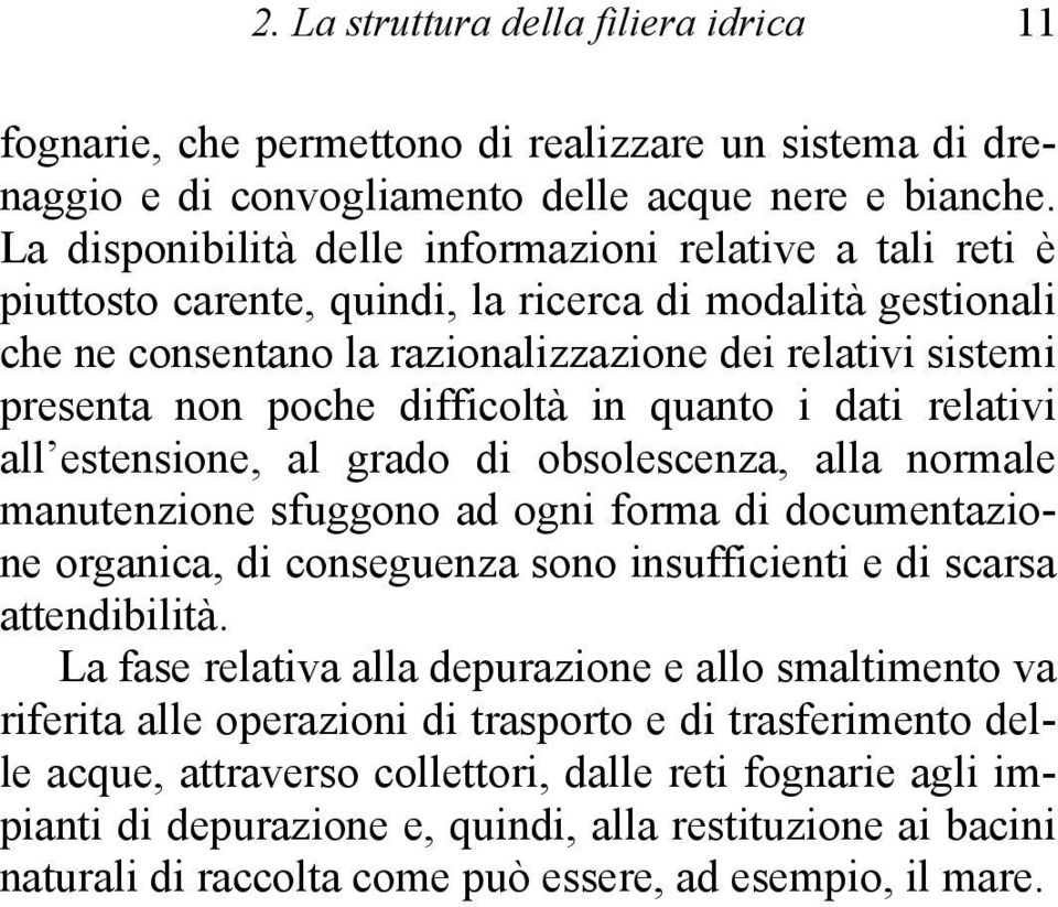 difficoltà in quanto i dati relativi all estensione, al grado di obsolescenza, alla normale manutenzione sfuggono ad ogni forma di documentazione organica, di conseguenza sono insufficienti e di