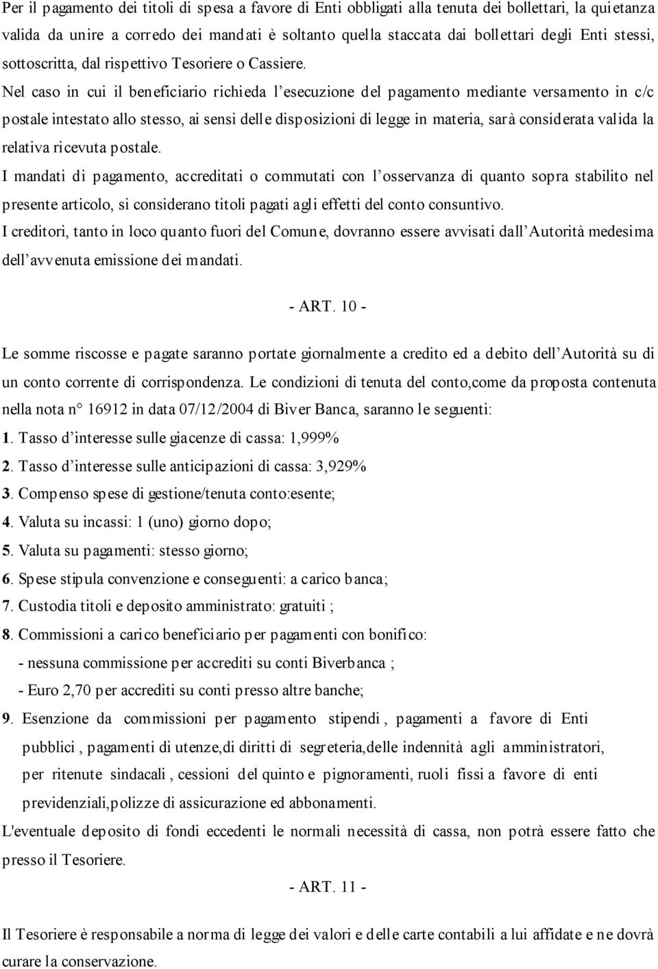 Nel caso in cui il beneficiario richieda l esecuzione del pagamento mediante versamento in c/c postale intestato allo stesso, ai sensi delle disposizioni di legge in materia, sarà considerata valida