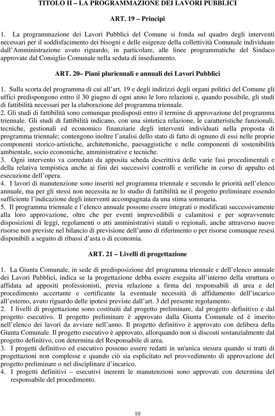 Amministrazione avuto riguardo, in particolare, alle linee programmatiche del Sindaco approvate dal Consiglio Comunale nella seduta di insediamento. ART.