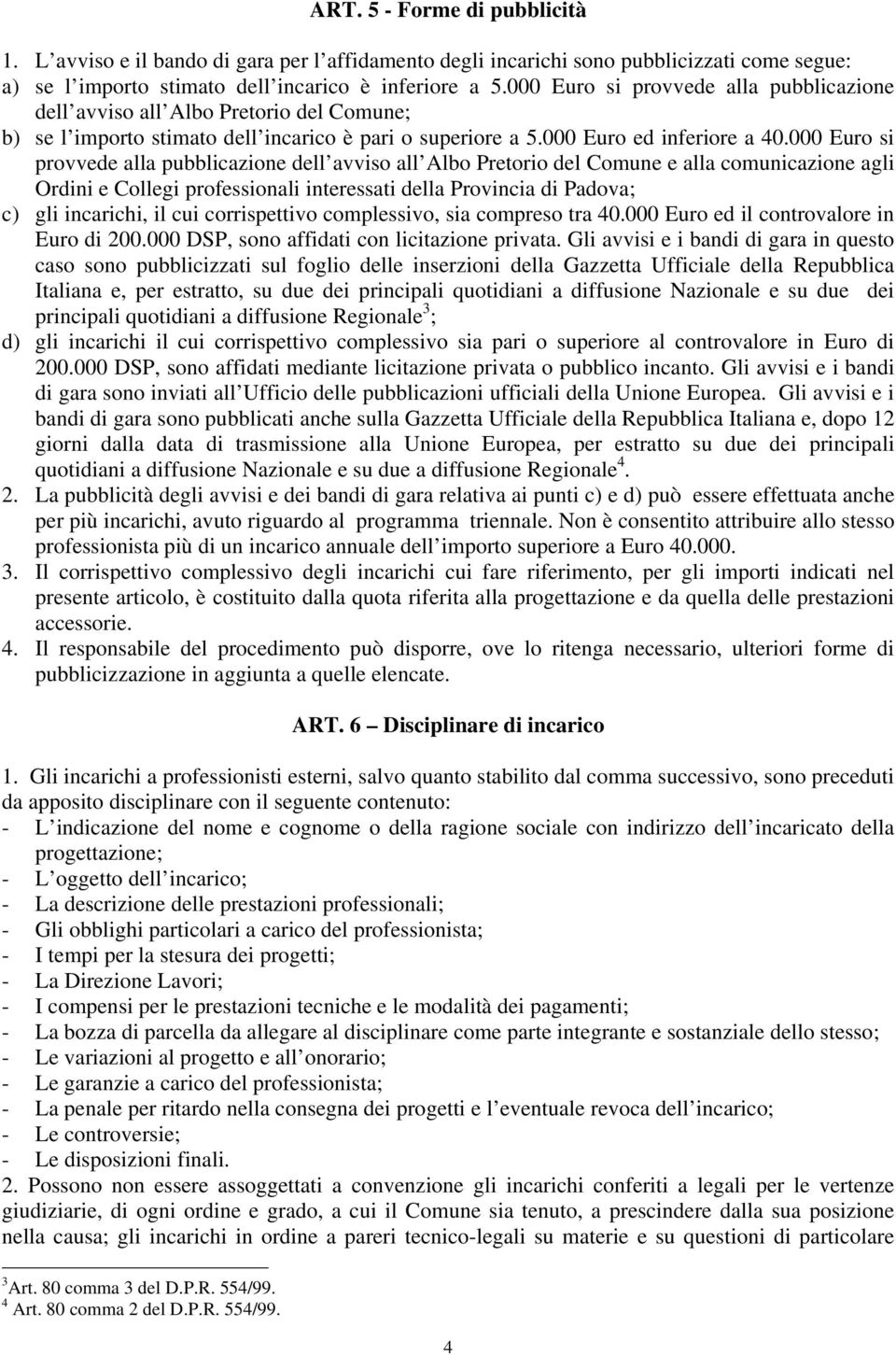 000 Euro si provvede alla pubblicazione dell avviso all Albo Pretorio del Comune e alla comunicazione agli Ordini e Collegi professionali interessati della Provincia di Padova; c) gli incarichi, il