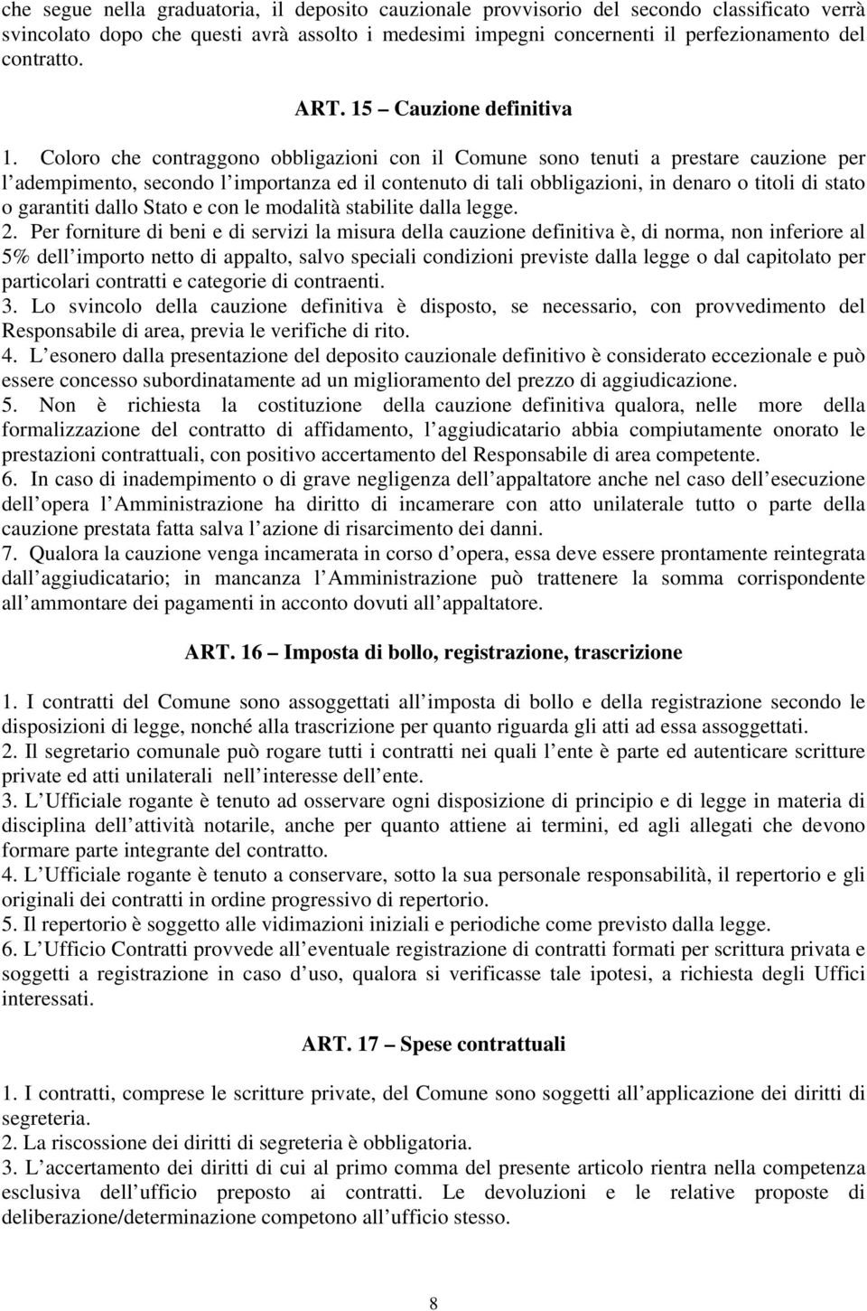 Coloro che contraggono obbligazioni con il Comune sono tenuti a prestare cauzione per l adempimento, secondo l importanza ed il contenuto di tali obbligazioni, in denaro o titoli di stato o garantiti