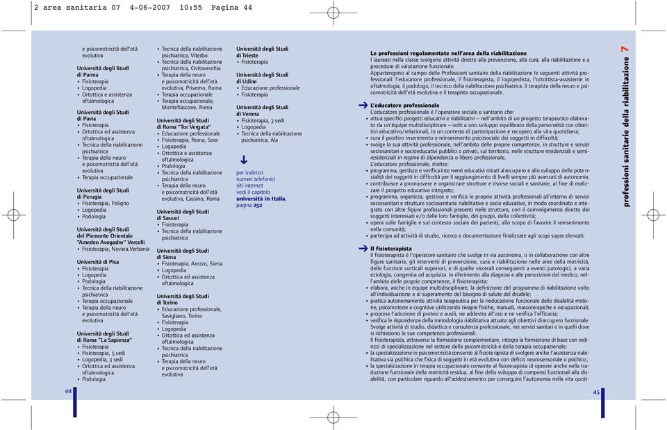 Fisioterapia, 5 sedi Logopedia, 3 sedi Podologia psichiatrica, Viterbo psichiatrica, Civitavecchia evolutiva, Priverno, Roma Terapia occupazionale Terapia occupazionale, Montefiascone, Roma di Roma