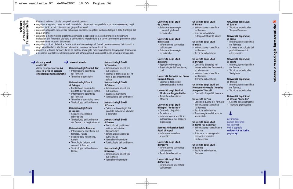 biochimica generale e applicata tese a comprendere i meccanismi molecolari dei fenomeni biologici e delle attività metaboliche e a conoscere enzimi, proteine e acidi nucleici come recettori di